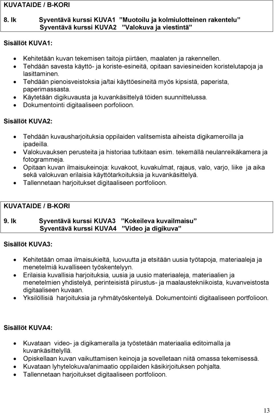 Tehdään savesta käyttö- ja koriste-esineitä, opitaan saviesineiden koristelutapoja ja lasittaminen. Tehdään pienoisveistoksia ja/tai käyttöesineitä myös kipsistä, paperista, paperimassasta.