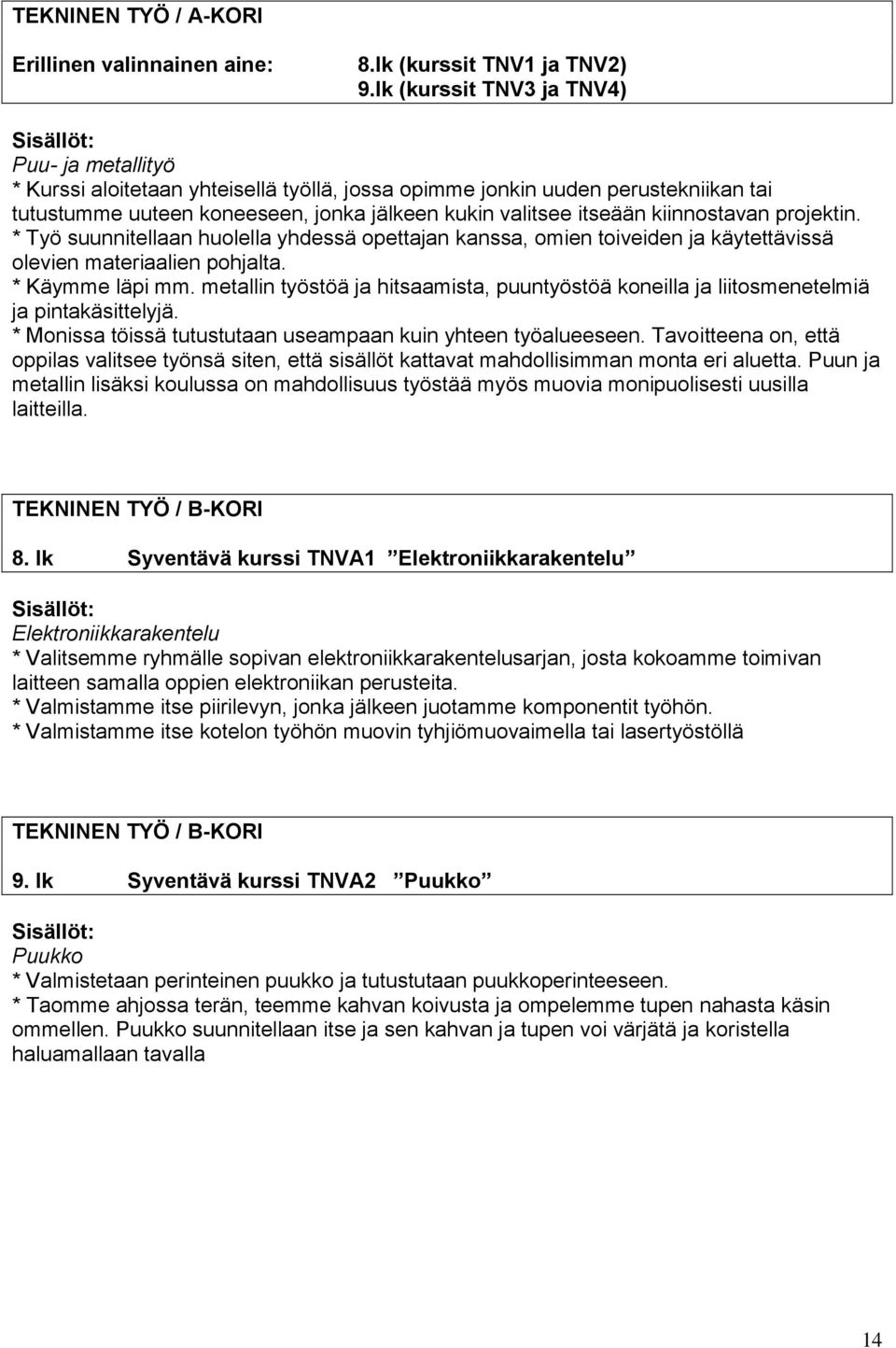 kiinnostavan projektin. * Työ suunnitellaan huolella yhdessä opettajan kanssa, omien toiveiden ja käytettävissä olevien materiaalien pohjalta. * Käymme läpi mm.