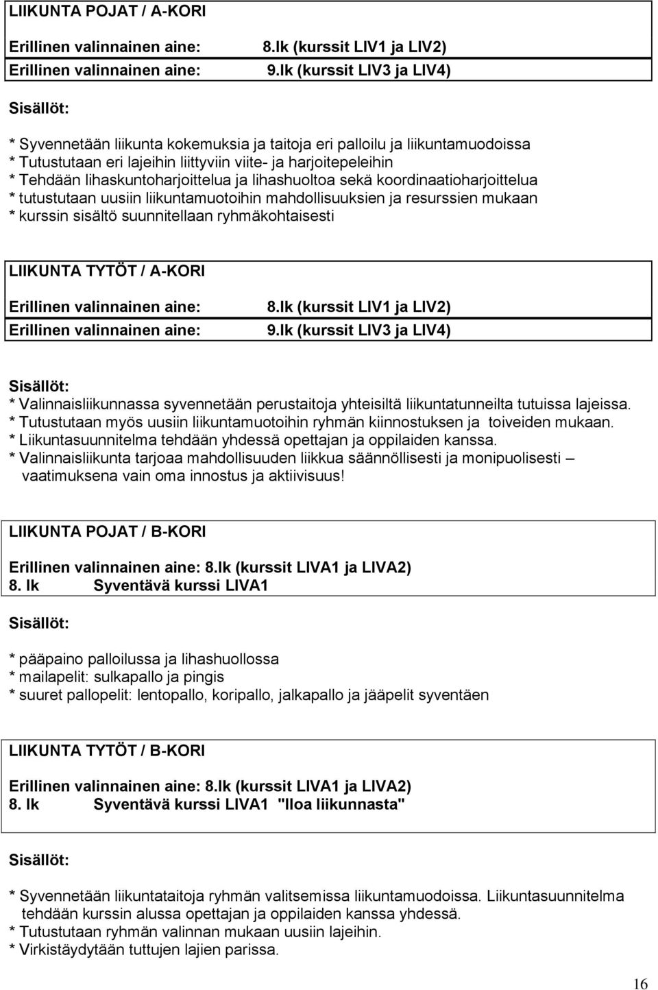 lihaskuntoharjoittelua ja lihashuoltoa sekä koordinaatioharjoittelua * tutustutaan uusiin liikuntamuotoihin mahdollisuuksien ja resurssien mukaan * kurssin sisältö suunnitellaan ryhmäkohtaisesti