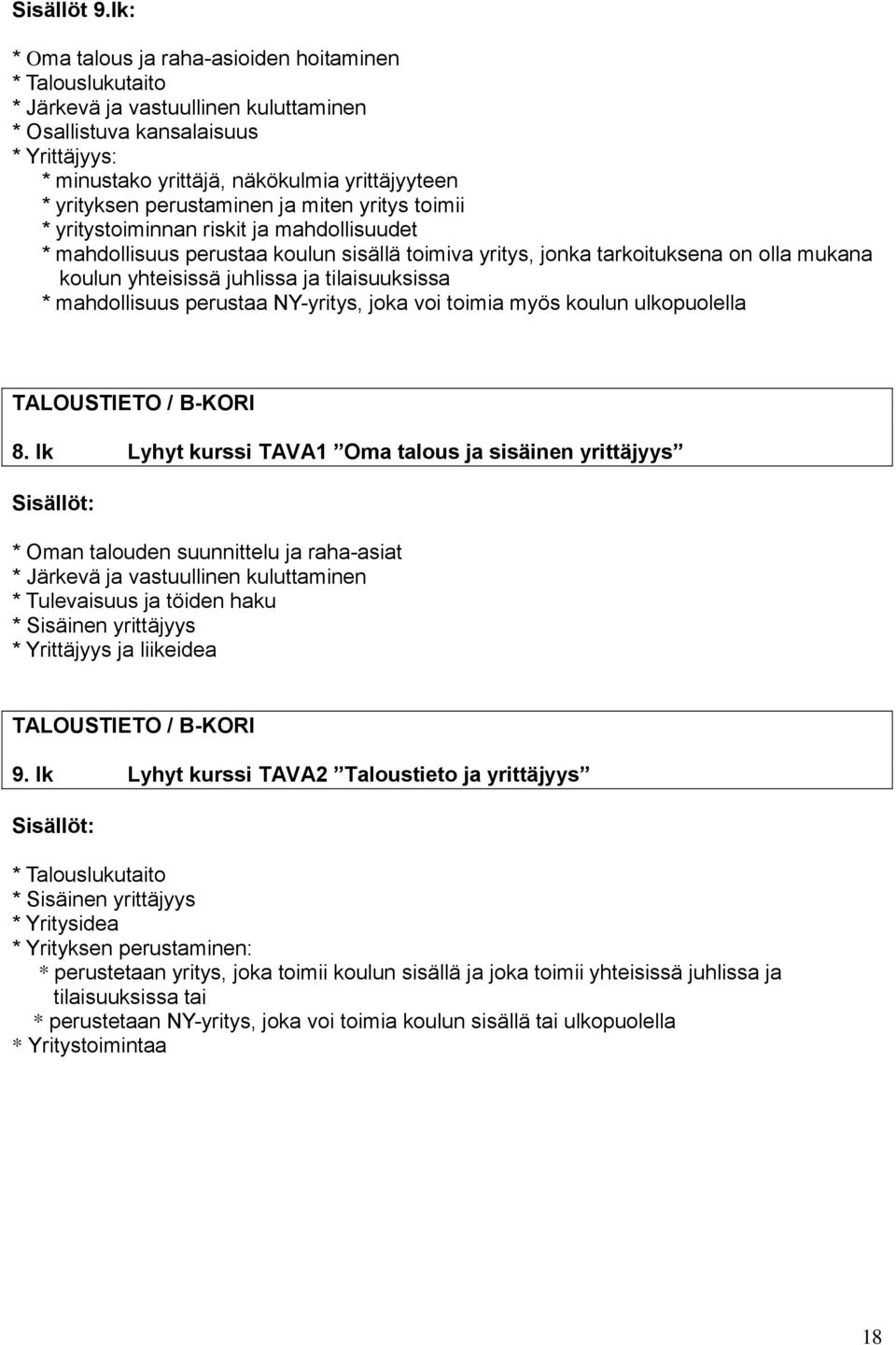 yrityksen perustaminen ja miten yritys toimii * yritystoiminnan riskit ja mahdollisuudet * mahdollisuus perustaa koulun sisällä toimiva yritys, jonka tarkoituksena on olla mukana koulun yhteisissä