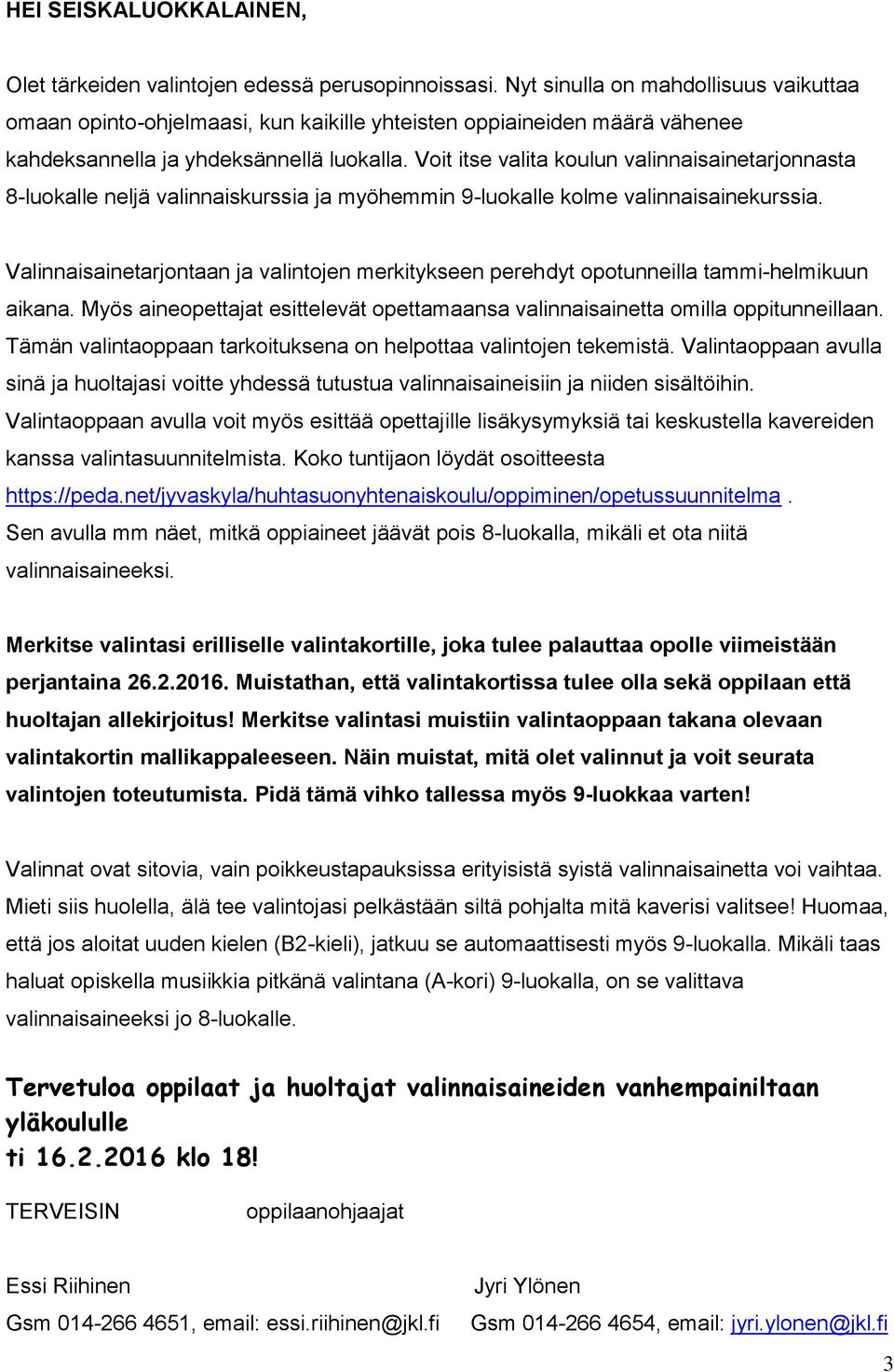 Voit itse valita koulun valinnaisainetarjonnasta 8-luokalle neljä valinnaiskurssia ja myöhemmin 9-luokalle kolme valinnaisainekurssia.