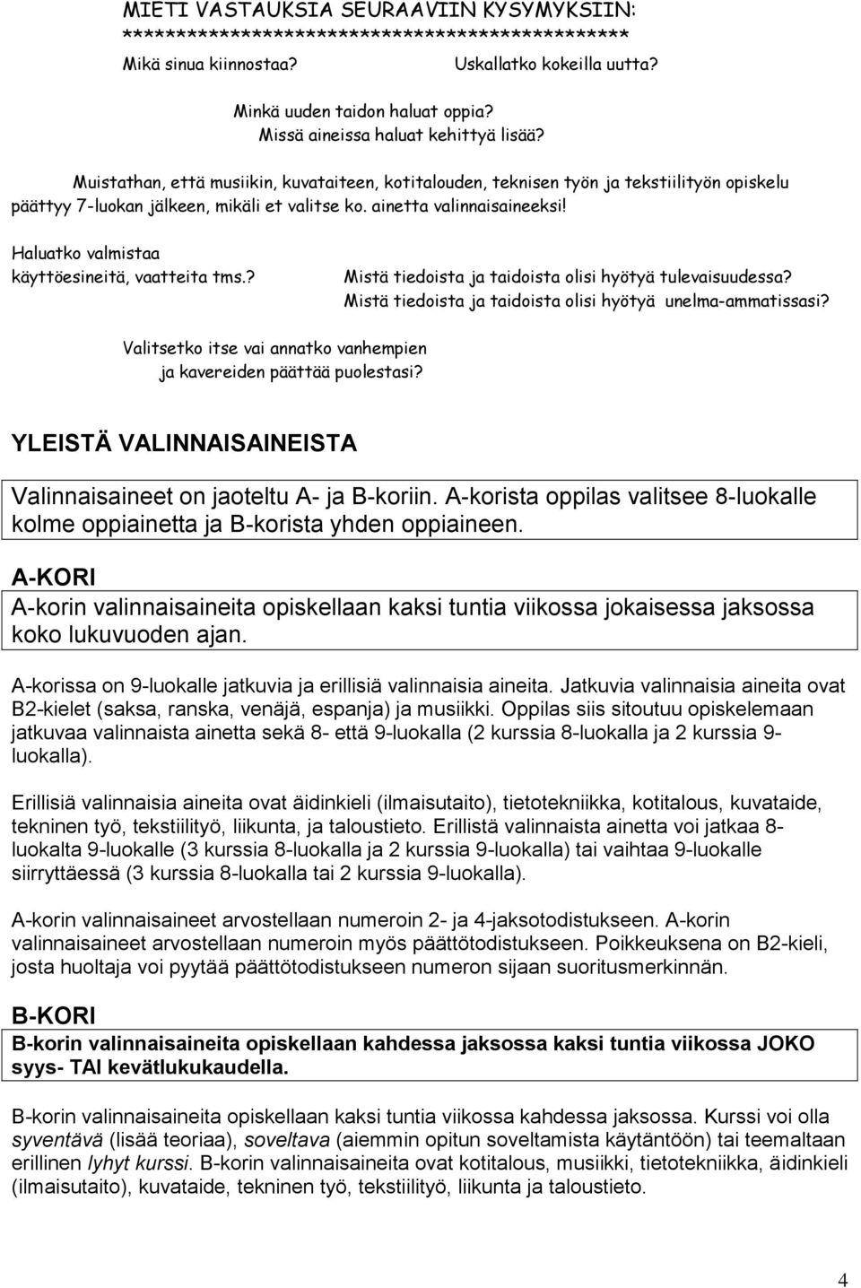 ainetta valinnaisaineeksi! Haluatko valmistaa käyttöesineitä, vaatteita tms.? Mistä tiedoista ja taidoista olisi hyötyä tulevaisuudessa? Mistä tiedoista ja taidoista olisi hyötyä unelma-ammatissasi?