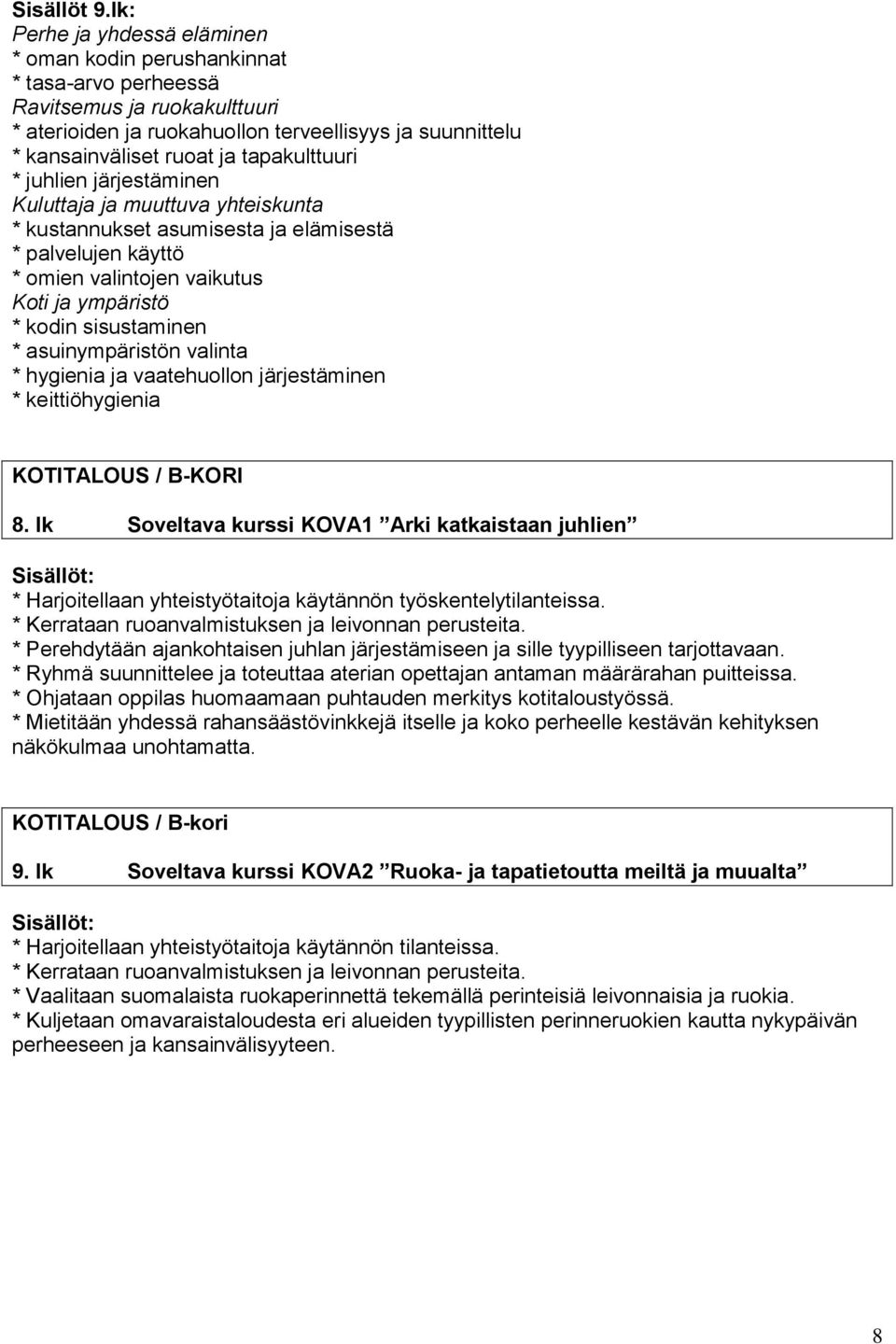 tapakulttuuri * juhlien järjestäminen Kuluttaja ja muuttuva yhteiskunta * kustannukset asumisesta ja elämisestä * palvelujen käyttö * omien valintojen vaikutus Koti ja ympäristö * kodin sisustaminen