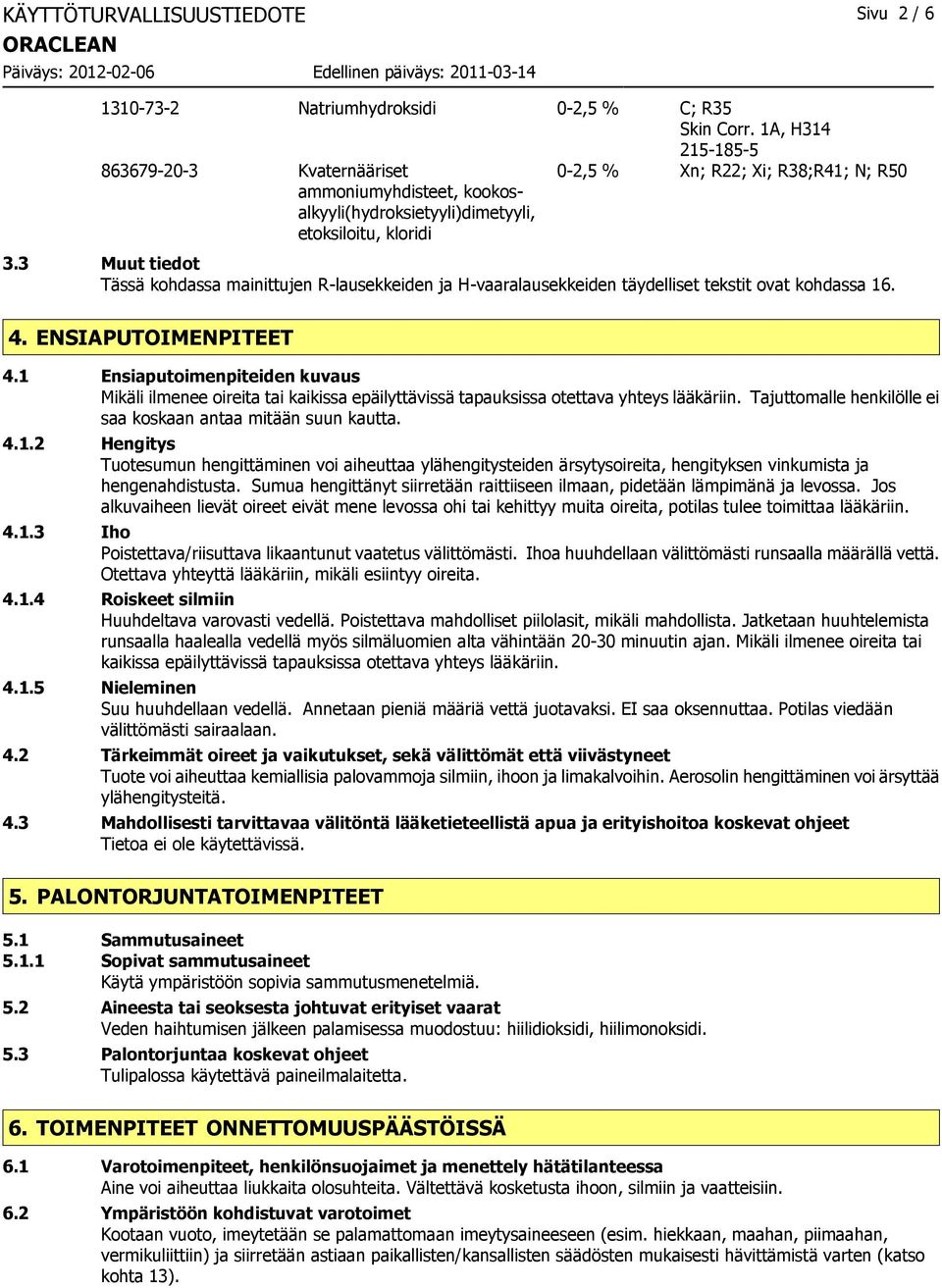 3 Muut tiedot Tässä kohdassa mainittujen R-lausekkeiden ja H-vaaralausekkeiden täydelliset tekstit ovat kohdassa 16. 4. ENSIAPUTOIMENPITEET 4.