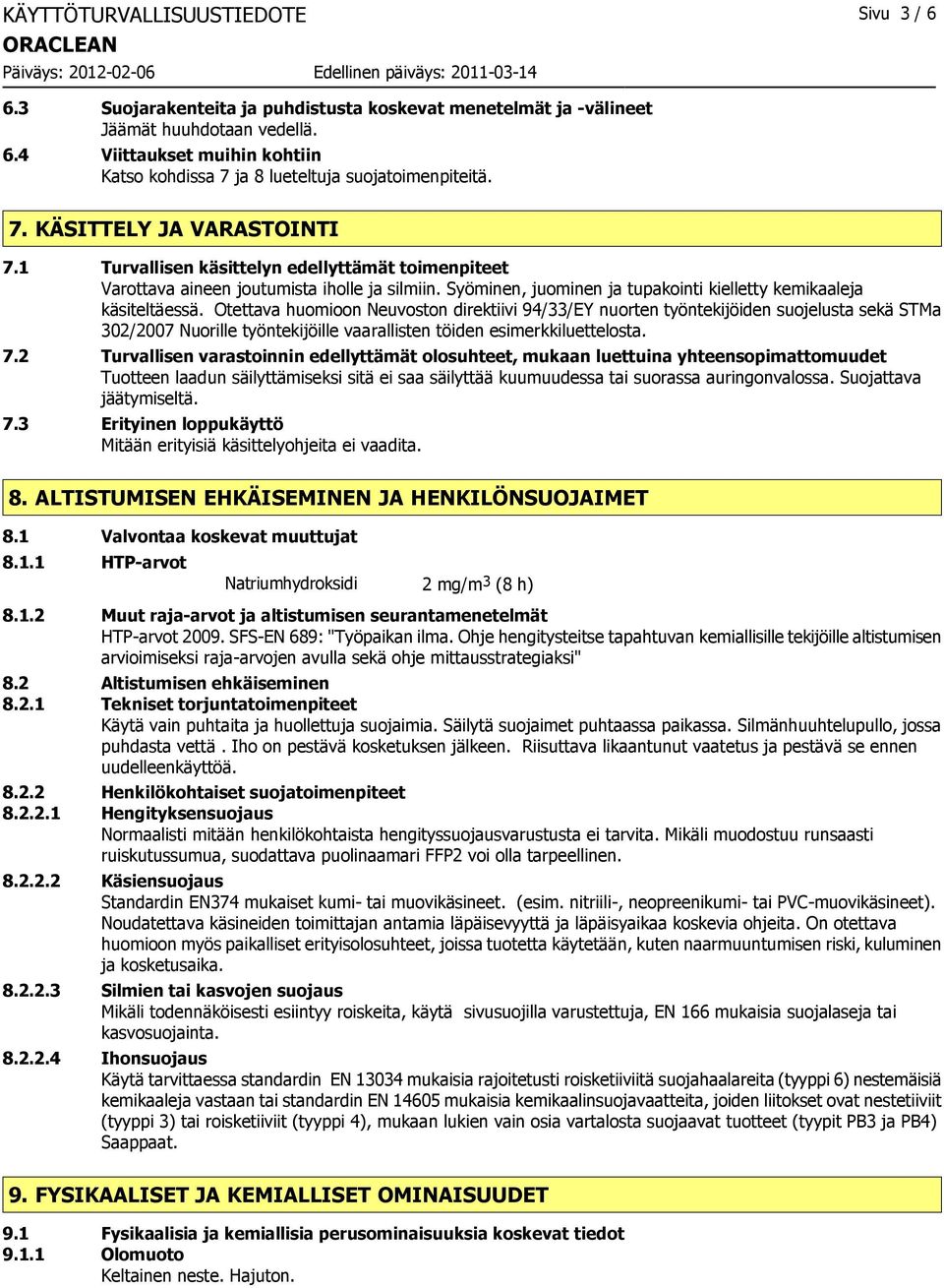 Otettava huomioon Neuvoston direktiivi 94/33/EY nuorten työntekijöiden suojelusta sekä STMa 302/2007 Nuorille työntekijöille vaarallisten töiden esimerkkiluettelosta. 7.