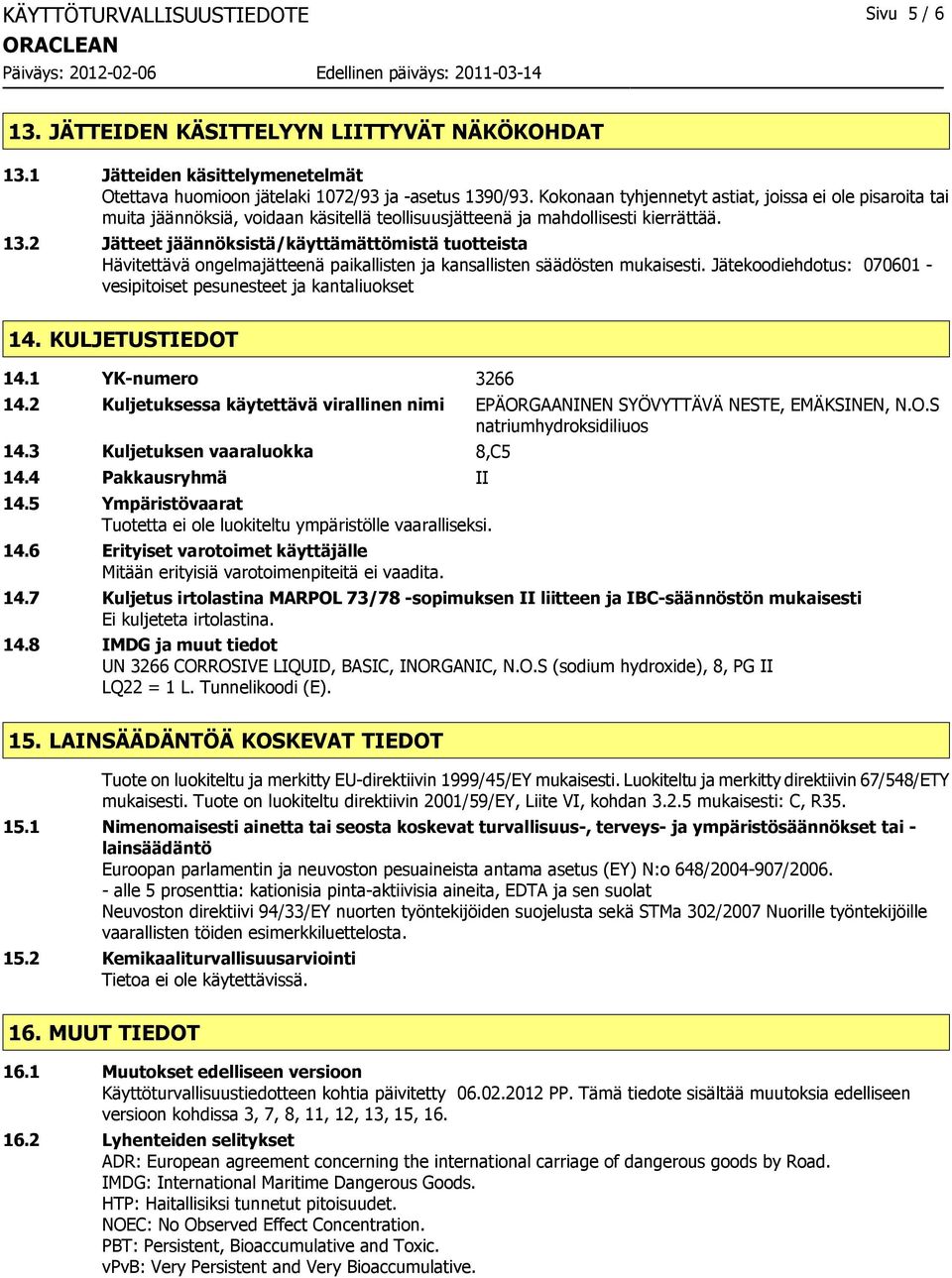 2 Jätteet jäännöksistä/käyttämättömistä tuotteista Hävitettävä ongelmajätteenä paikallisten ja kansallisten säädösten mukaisesti.