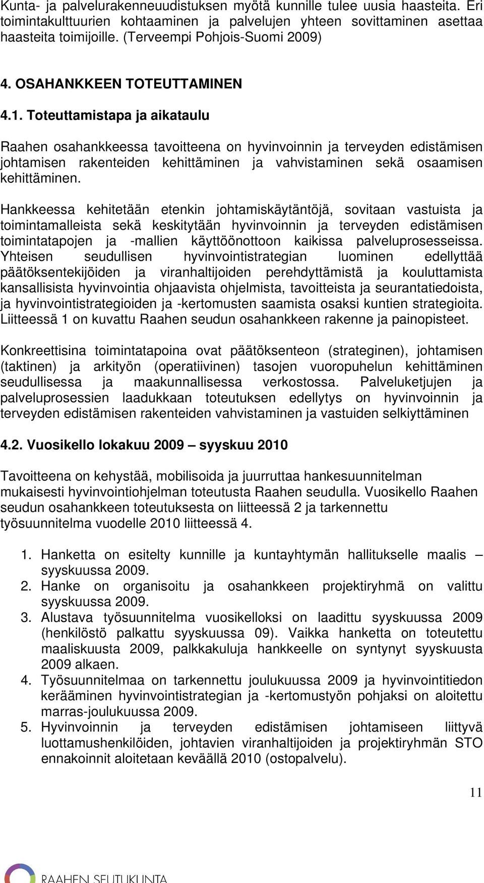 Toteuttamistapa ja aikataulu Raahen osahankkeessa tavoitteena on hyvinvoinnin ja terveyden edistämisen johtamisen rakenteiden kehittäminen ja vahvistaminen sekä osaamisen kehittäminen.