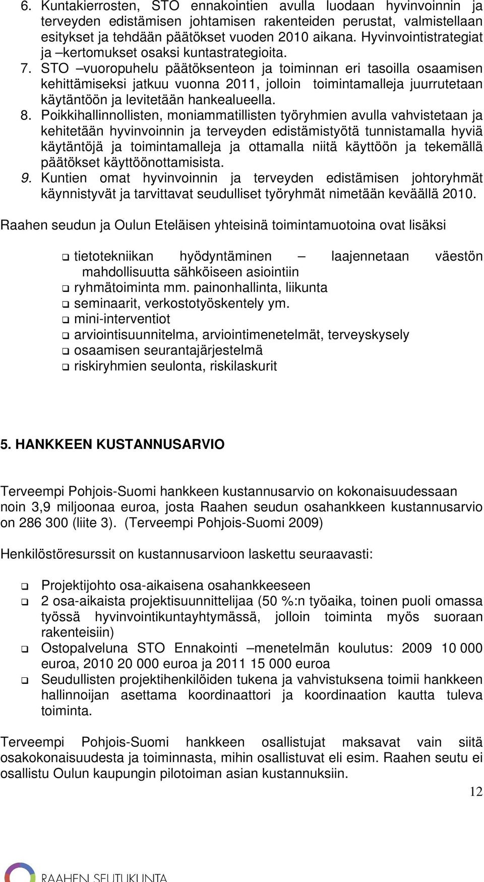 STO vuoropuhelu päätöksenteon ja toiminnan eri tasoilla osaamisen kehittämiseksi jatkuu vuonna 2011, jolloin toimintamalleja juurrutetaan käytäntöön ja levitetään hankealueella. 8.