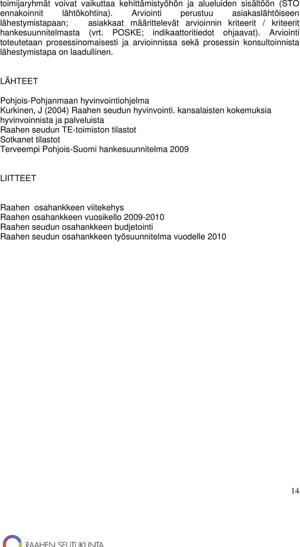 Arviointi toteutetaan prosessinomaisesti ja arvioinnissa sekä prosessin konsultoinnista lähestymistapa on laadullinen.