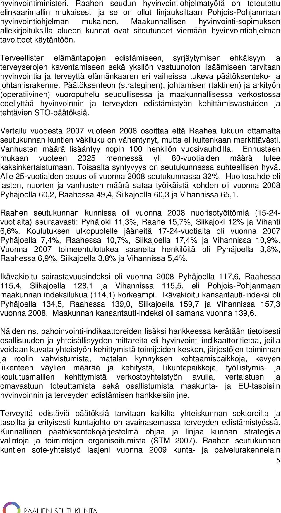 Terveellisten elämäntapojen edistämiseen, syrjäytymisen ehkäisyyn ja terveyserojen kaventamiseen sekä yksilön vastuunoton lisäämiseen tarvitaan hyvinvointia ja terveyttä elämänkaaren eri vaiheissa