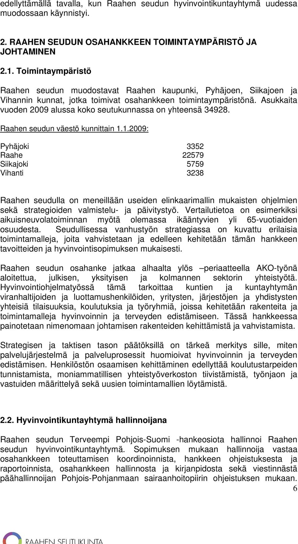 Asukkaita vuoden 2009 alussa koko seutukunnassa on yhteensä 34928. Raahen seudun väestö kunnittain 1.