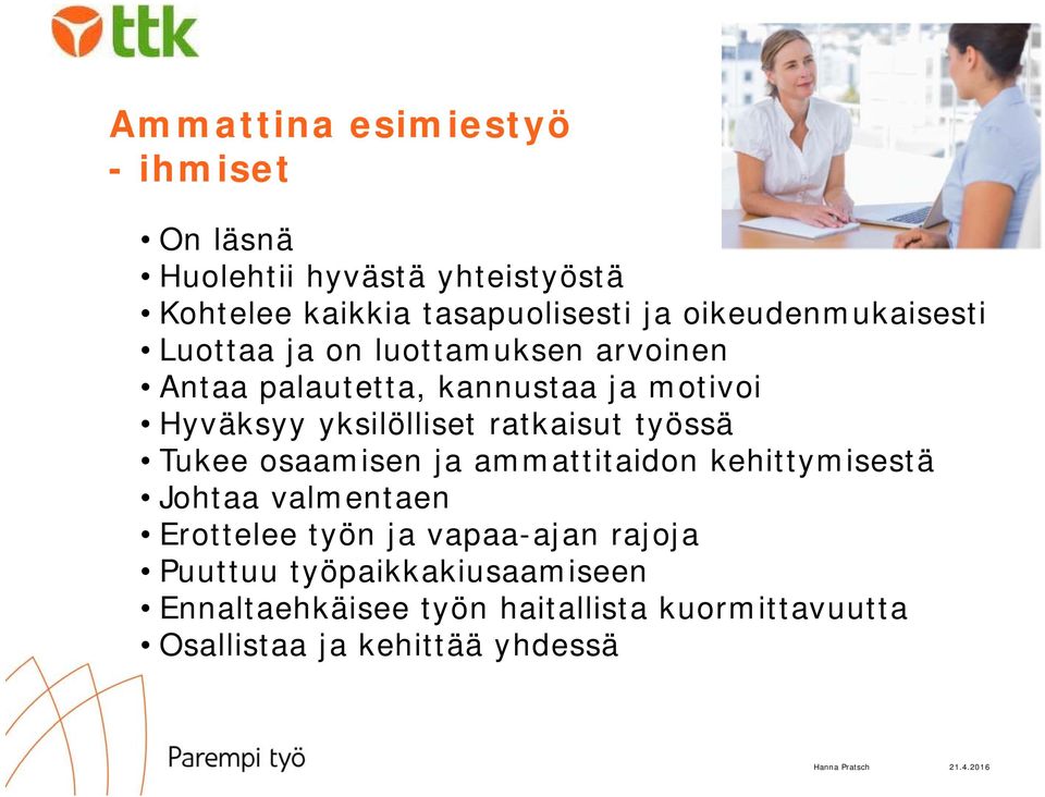 yksilölliset ratkaisut työssä Tukee osaamisen ja ammattitaidon kehittymisestä Johtaa valmentaen Erottelee työn