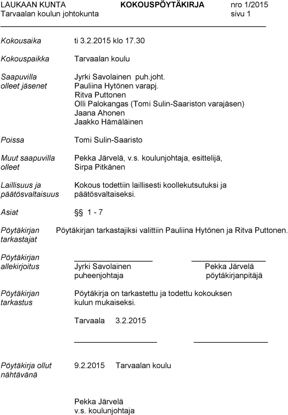 Ritva Puttonen Olli Palokangas (Tomi Sulin-Saariston varajäsen) Jaana Ahonen Jaakko Hämäläinen Tomi Sulin-Saaristo Pekka Järvelä, v.s. koulunjohtaja, esittelijä, Sirpa Pitkänen Kokous todettiin laillisesti koollekutsutuksi ja päätösvaltaiseksi.