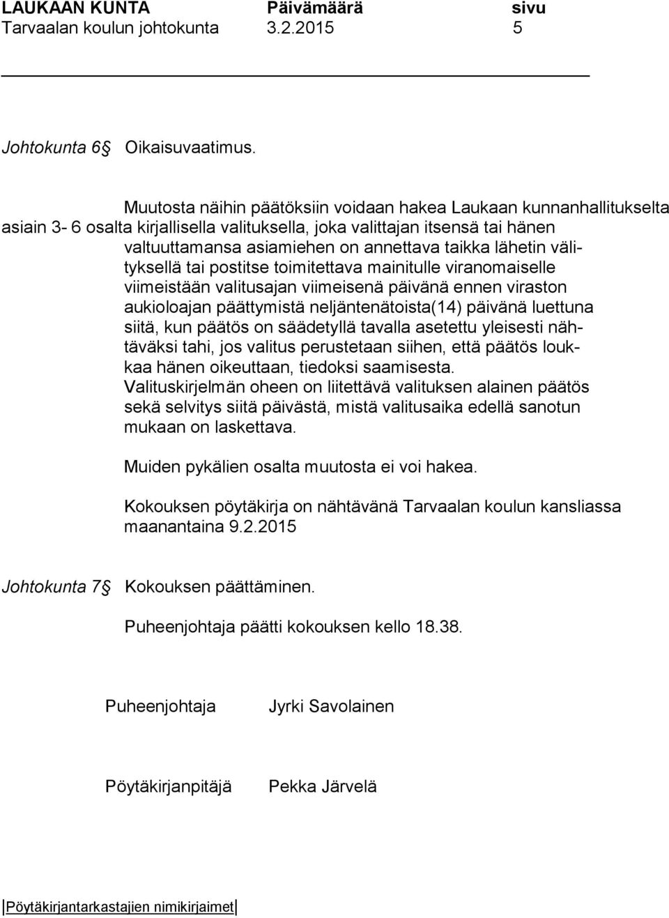 lähetin välityksellä tai postitse toimitettava mainitulle viranomaiselle viimeistään valitusajan viimeisenä päivänä ennen viraston aukioloajan päättymistä neljäntenätoista(14) päivänä luettuna siitä,