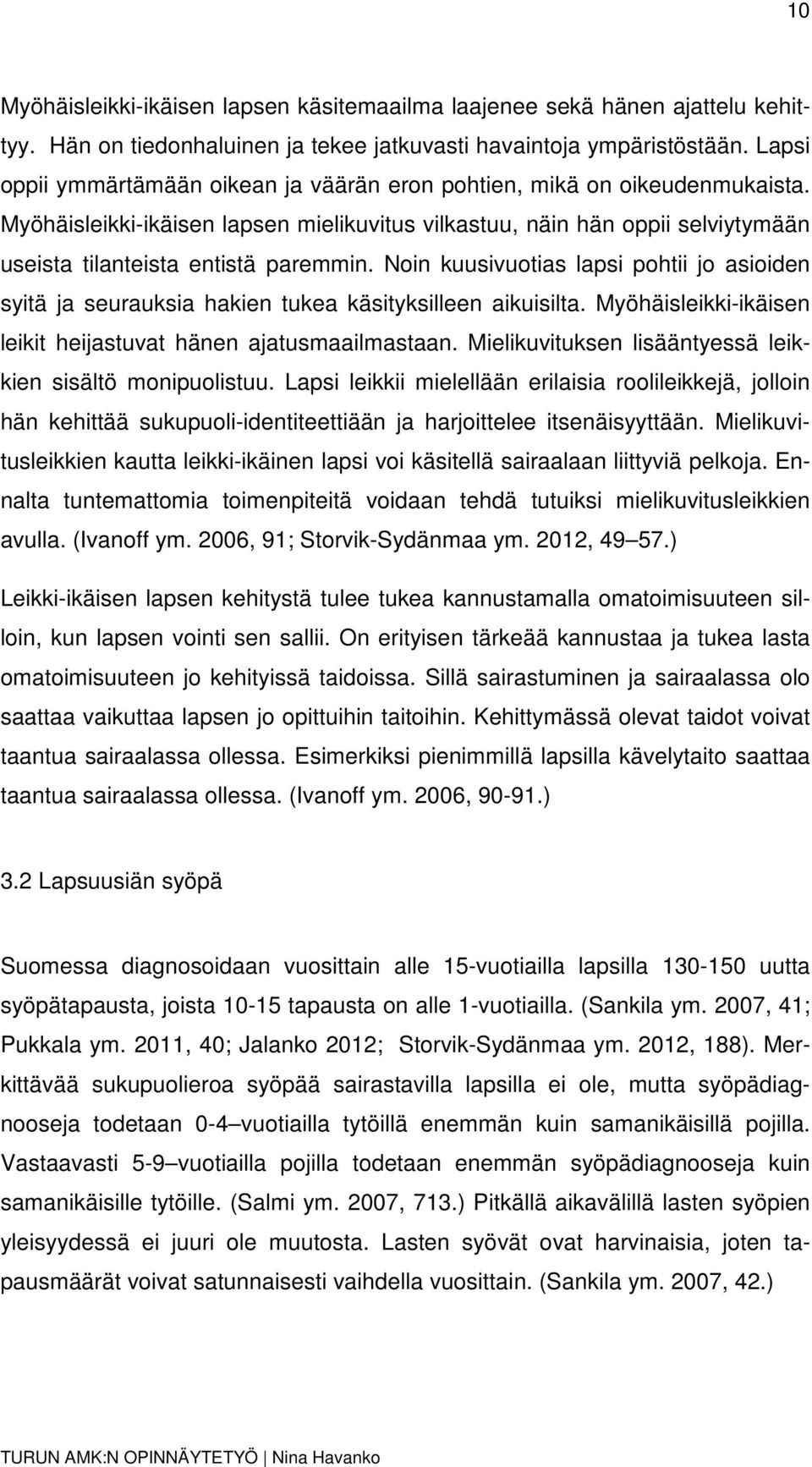 Noin kuusivuotias lapsi pohtii jo asioiden syitä ja seurauksia hakien tukea käsityksilleen aikuisilta. Myöhäisleikki-ikäisen leikit heijastuvat hänen ajatusmaailmastaan.