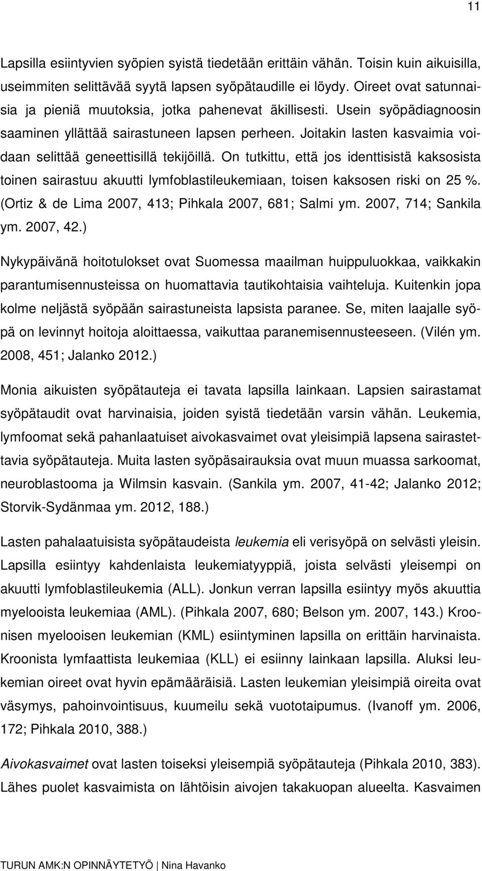 Joitakin lasten kasvaimia voidaan selittää geneettisillä tekijöillä. On tutkittu, että jos identtisistä kaksosista toinen sairastuu akuutti lymfoblastileukemiaan, toisen kaksosen riski on 25 %.