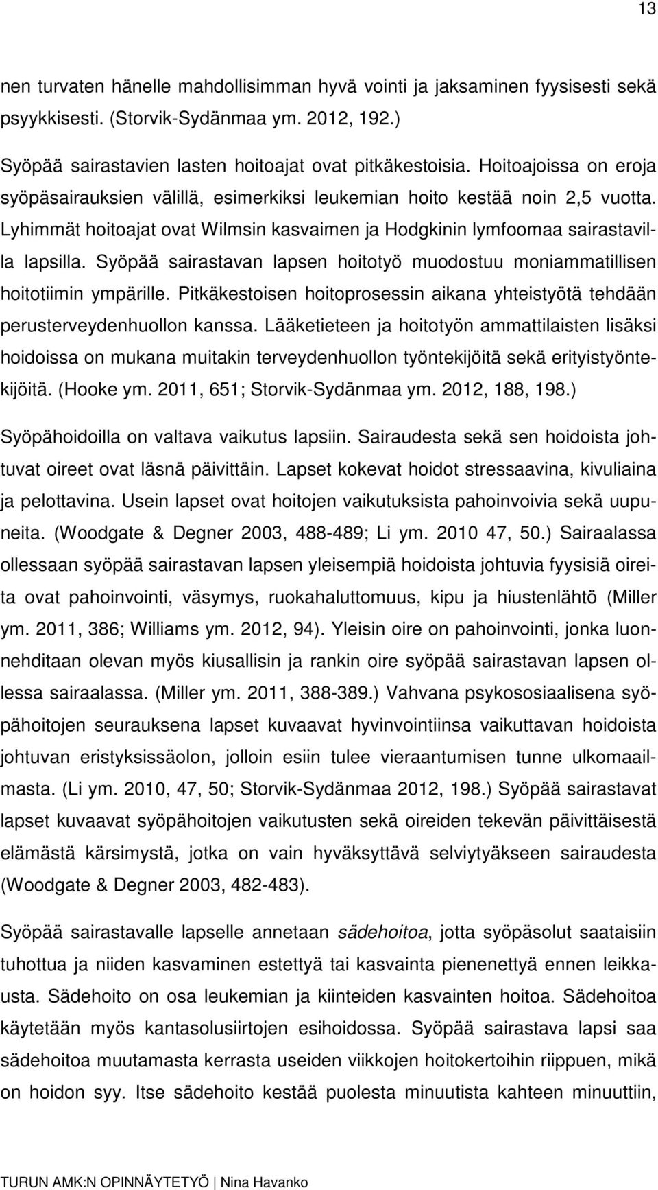Syöpää sairastavan lapsen hoitotyö muodostuu moniammatillisen hoitotiimin ympärille. Pitkäkestoisen hoitoprosessin aikana yhteistyötä tehdään perusterveydenhuollon kanssa.
