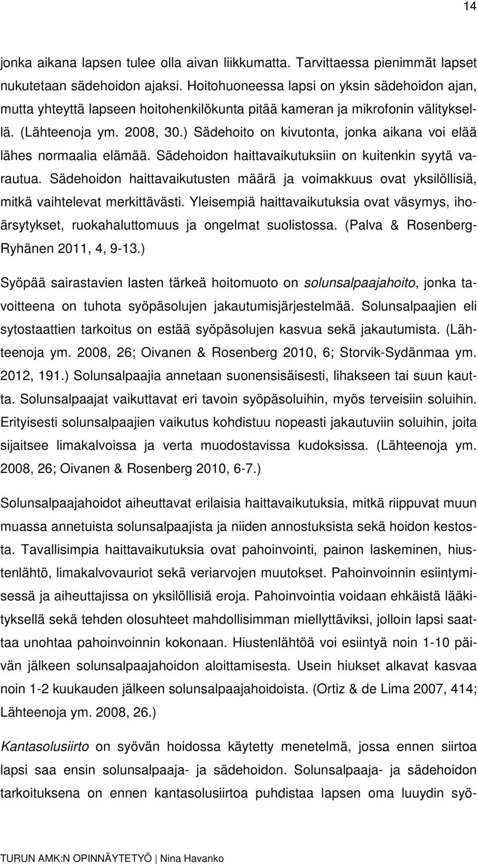 ) Sädehoito on kivutonta, jonka aikana voi elää lähes normaalia elämää. Sädehoidon haittavaikutuksiin on kuitenkin syytä varautua.