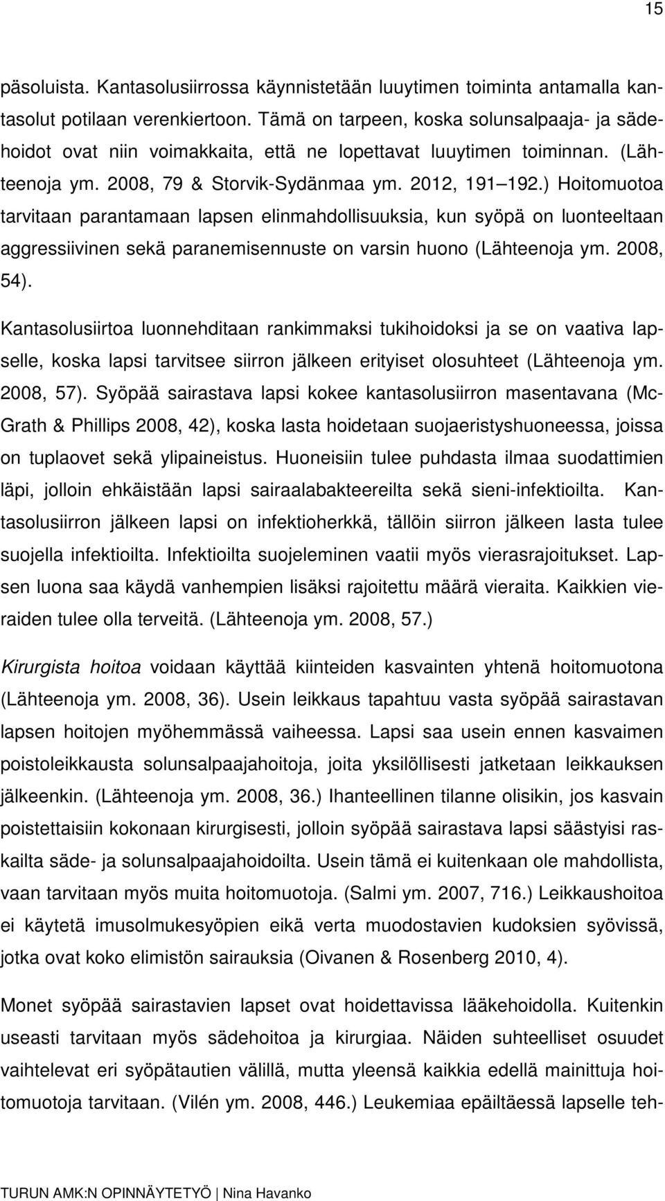 ) Hoitomuotoa tarvitaan parantamaan lapsen elinmahdollisuuksia, kun syöpä on luonteeltaan aggressiivinen sekä paranemisennuste on varsin huono (Lähteenoja ym. 2008, 54).