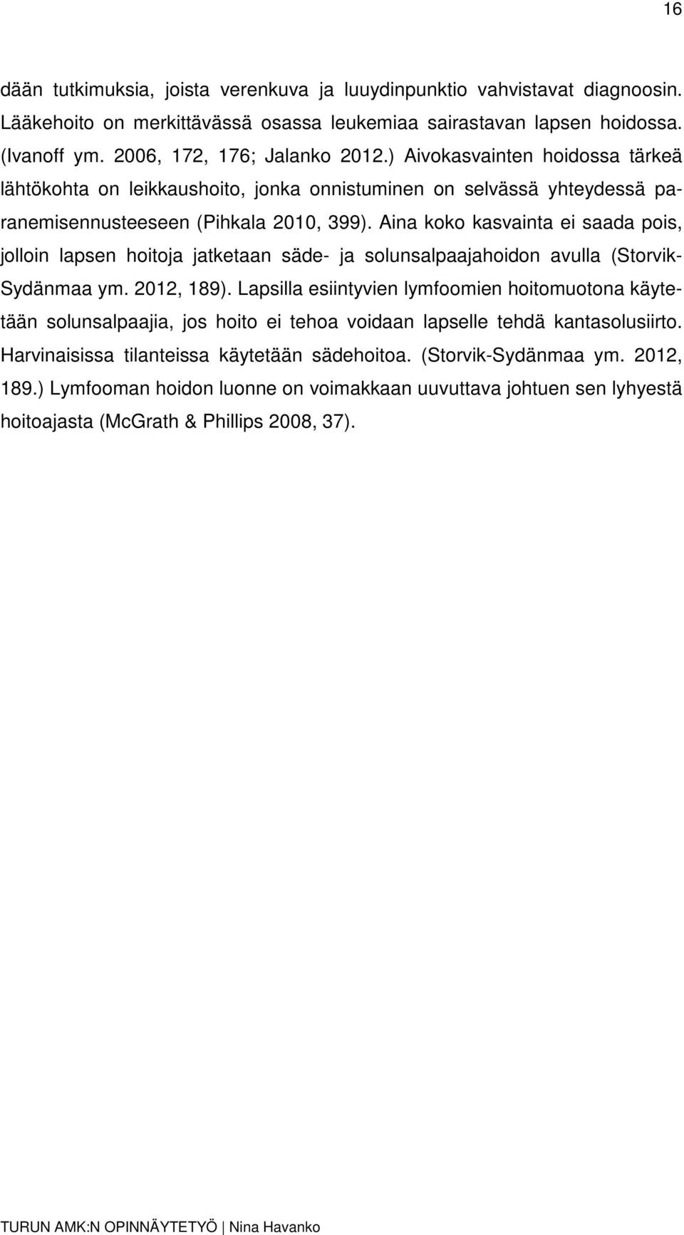 Aina koko kasvainta ei saada pois, jolloin lapsen hoitoja jatketaan säde- ja solunsalpaajahoidon avulla (Storvik- Sydänmaa ym. 2012, 189).
