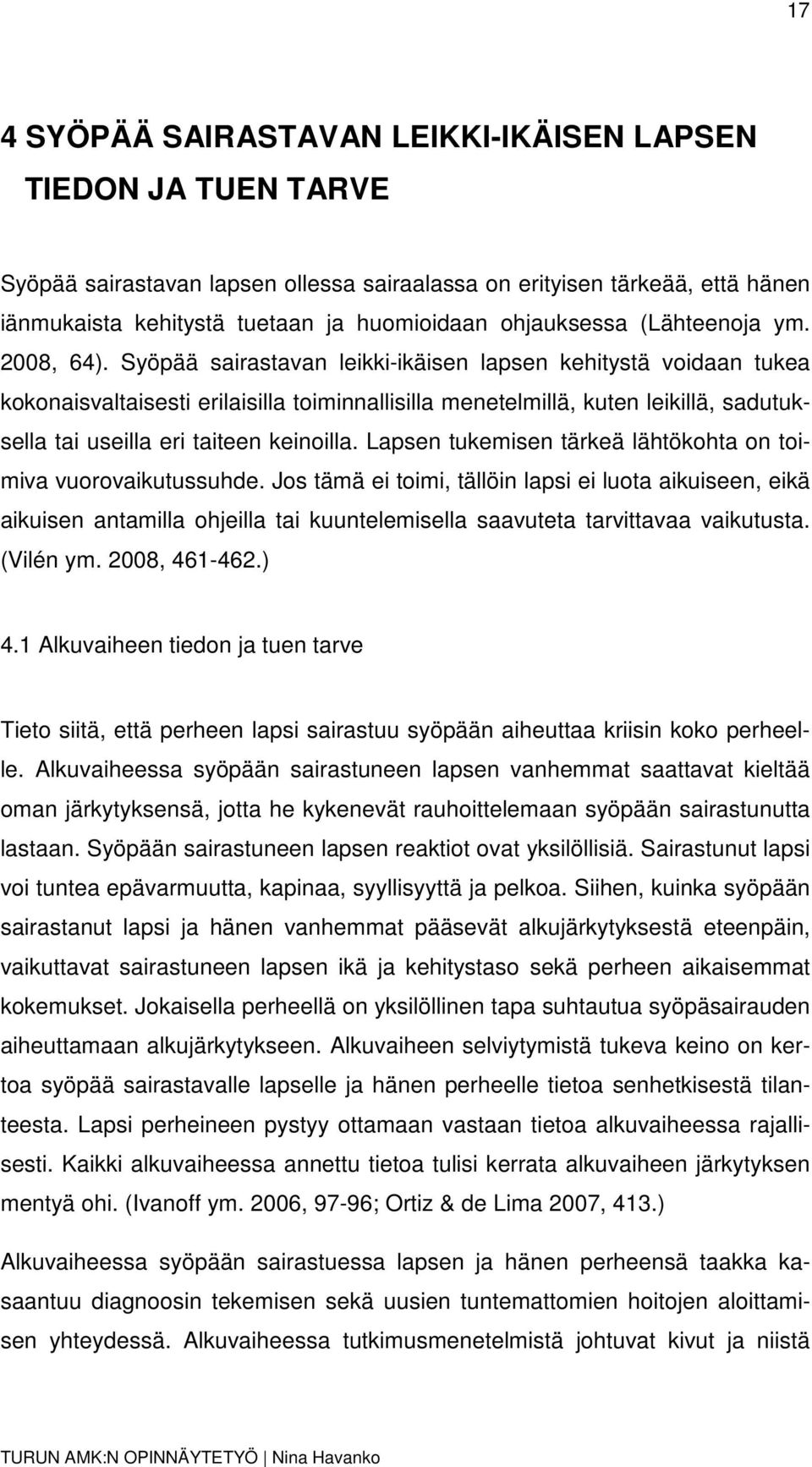Syöpää sairastavan leikki-ikäisen lapsen kehitystä voidaan tukea kokonaisvaltaisesti erilaisilla toiminnallisilla menetelmillä, kuten leikillä, sadutuksella tai useilla eri taiteen keinoilla.