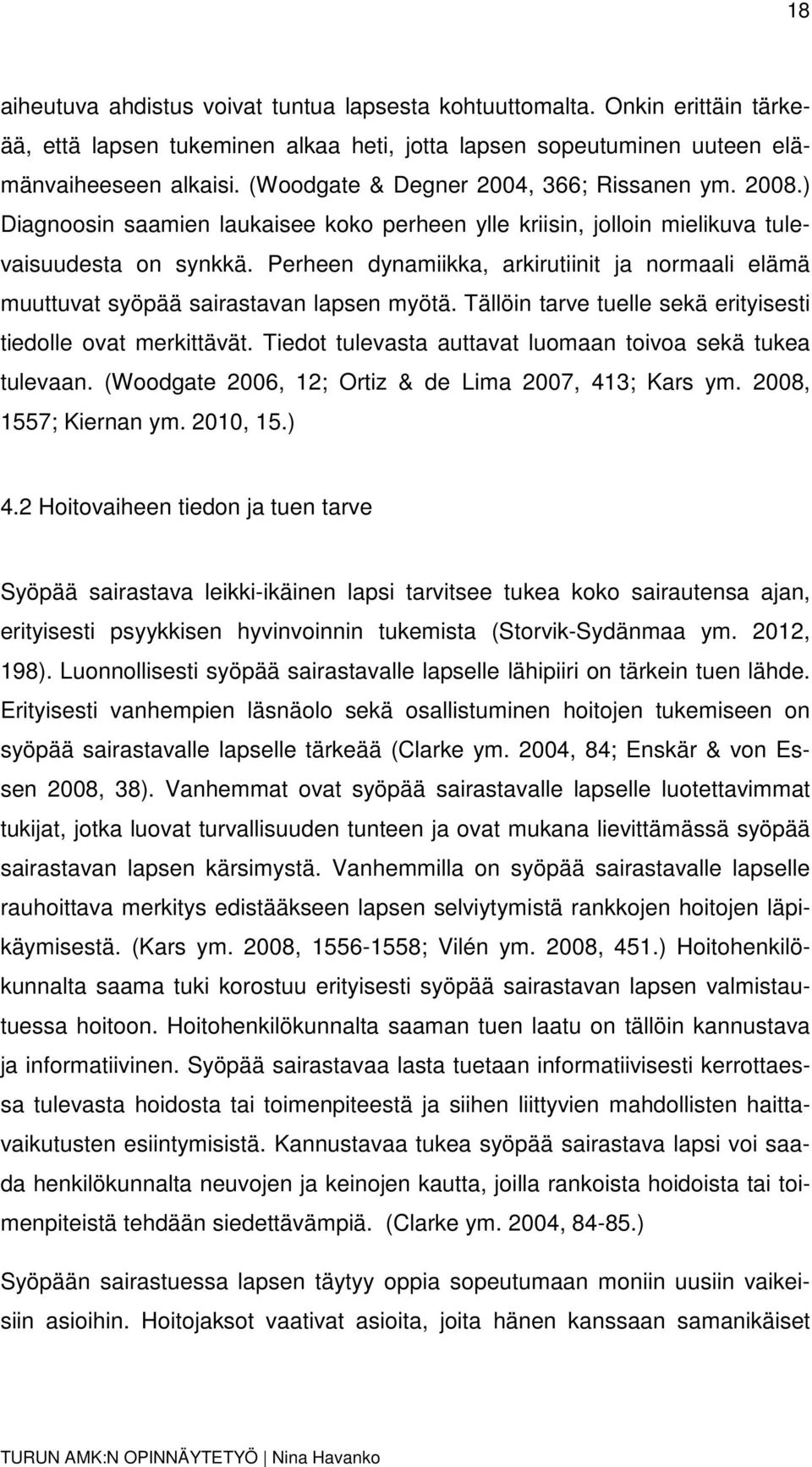 Perheen dynamiikka, arkirutiinit ja normaali elämä muuttuvat syöpää sairastavan lapsen myötä. Tällöin tarve tuelle sekä erityisesti tiedolle ovat merkittävät.