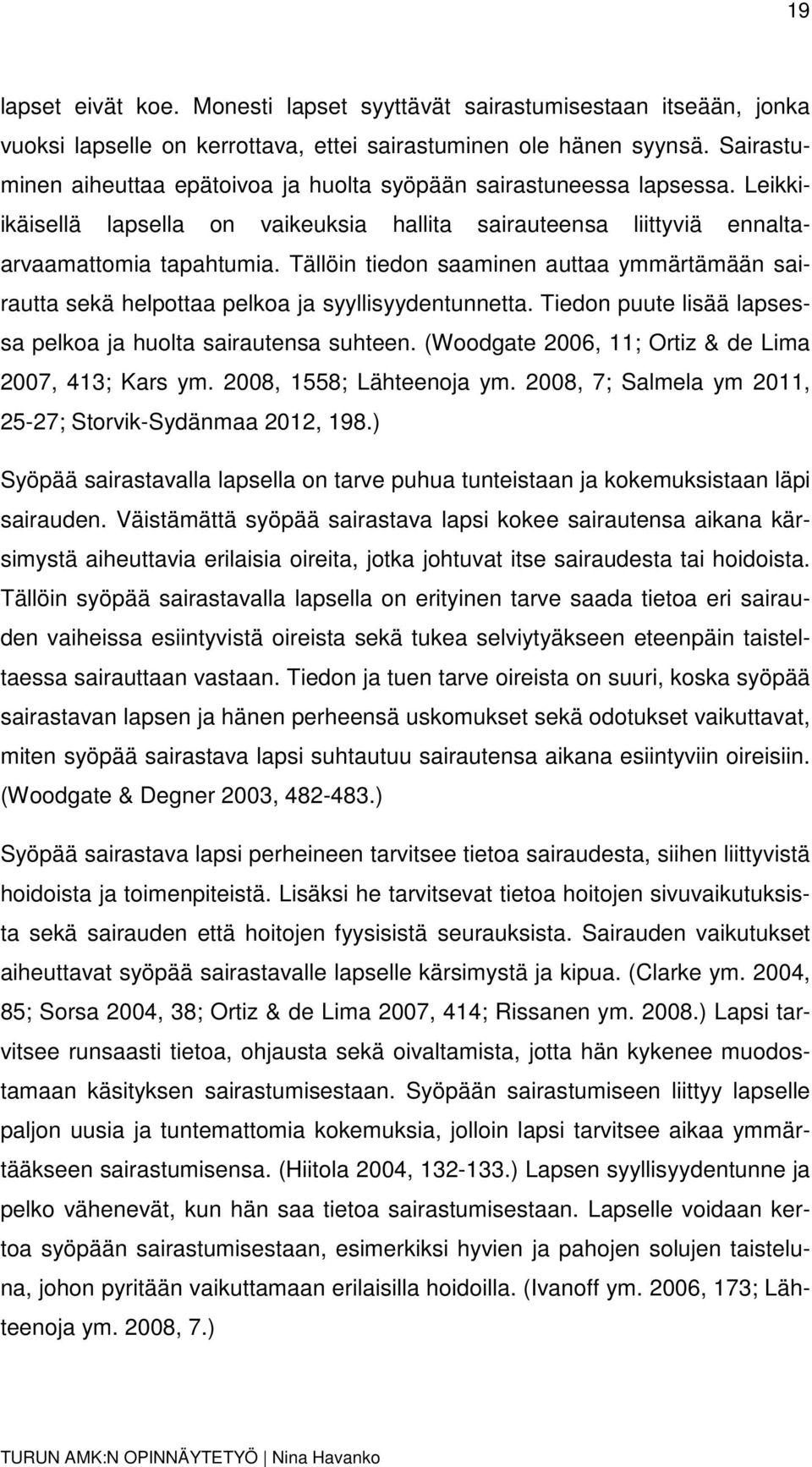 Tällöin tiedon saaminen auttaa ymmärtämään sairautta sekä helpottaa pelkoa ja syyllisyydentunnetta. Tiedon puute lisää lapsessa pelkoa ja huolta sairautensa suhteen.