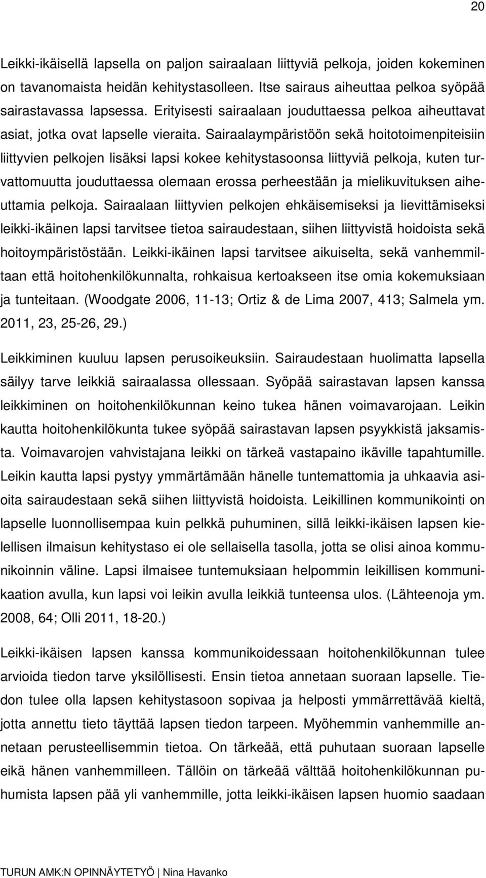 Sairaalaympäristöön sekä hoitotoimenpiteisiin liittyvien pelkojen lisäksi lapsi kokee kehitystasoonsa liittyviä pelkoja, kuten turvattomuutta jouduttaessa olemaan erossa perheestään ja
