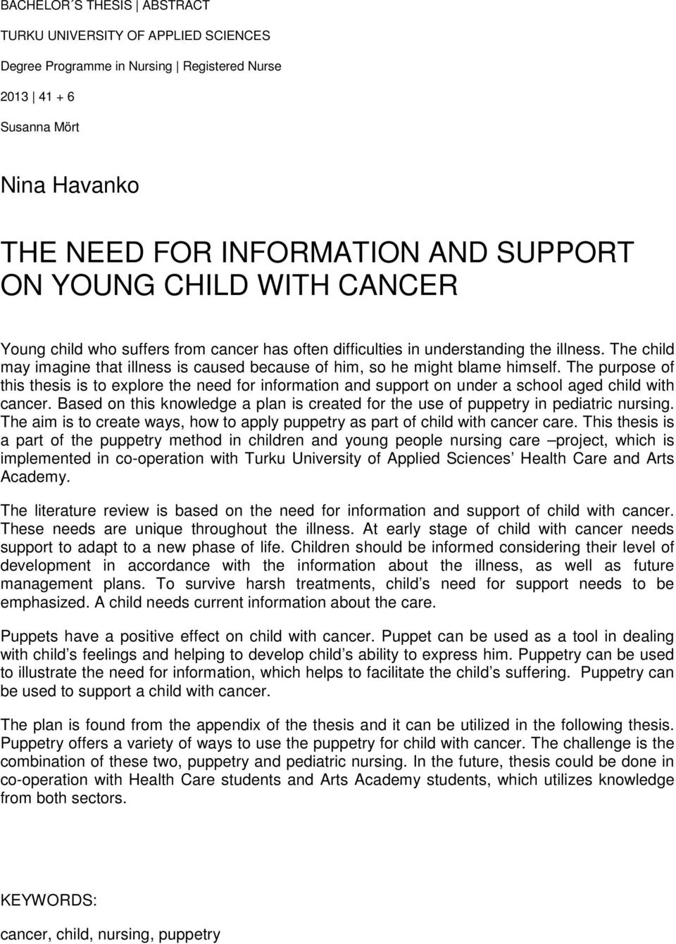 The purpose of this thesis is to explore the need for information and support on under a school aged child with cancer.