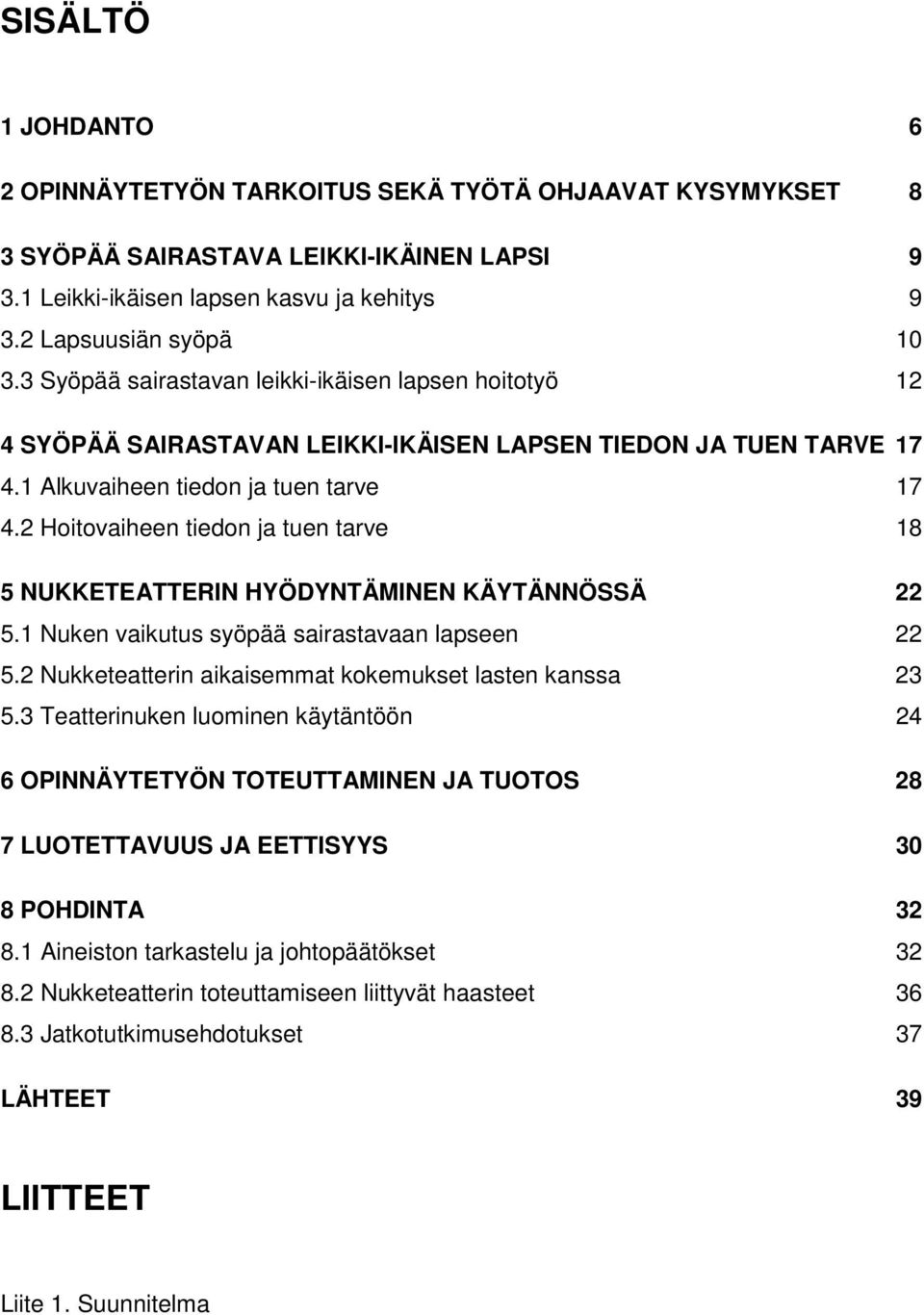 2 Hoitovaiheen tiedon ja tuen tarve 18 5 NUKKETEATTERIN HYÖDYNTÄMINEN KÄYTÄNNÖSSÄ 22 5.1 Nuken vaikutus syöpää sairastavaan lapseen 22 5.2 Nukketeatterin aikaisemmat kokemukset lasten kanssa 23 5.