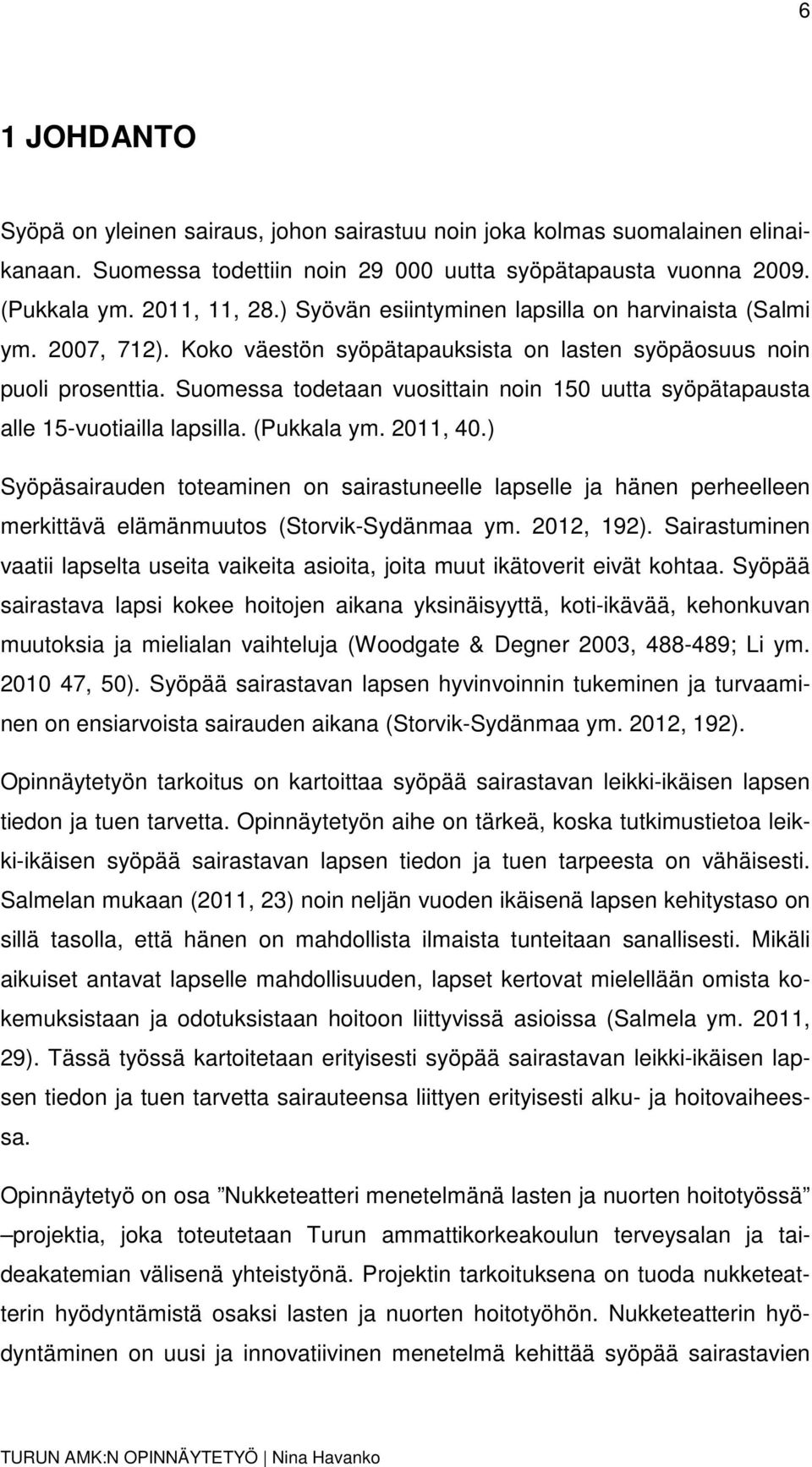 Suomessa todetaan vuosittain noin 150 uutta syöpätapausta alle 15-vuotiailla lapsilla. (Pukkala ym. 2011, 40.