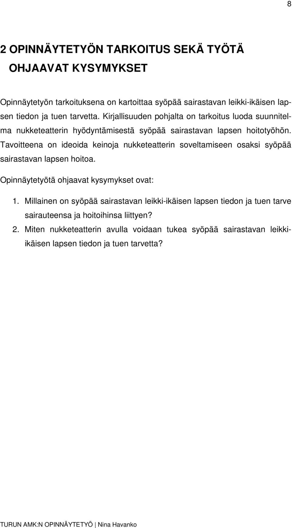 Tavoitteena on ideoida keinoja nukketeatterin soveltamiseen osaksi syöpää sairastavan lapsen hoitoa. Opinnäytetyötä ohjaavat kysymykset ovat: 1.