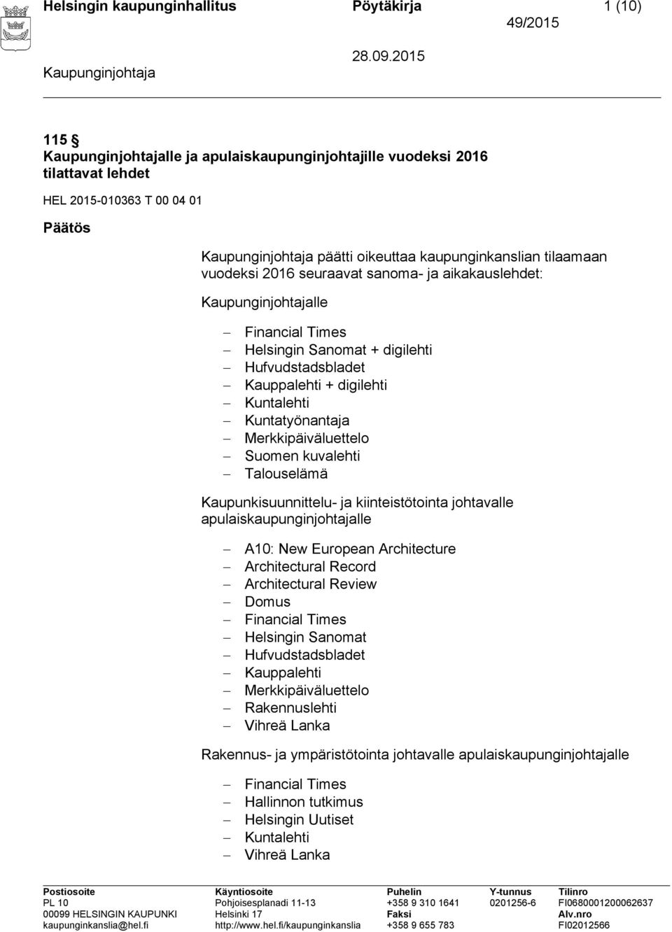 kuvalehti Talouselämä Kaupunkisuunnittelu- ja kiinteistötointa johtavalle apulaiskaupunginjohtajalle A10: New European Architecture Architectural Record Architectural Review Domus Financial Times