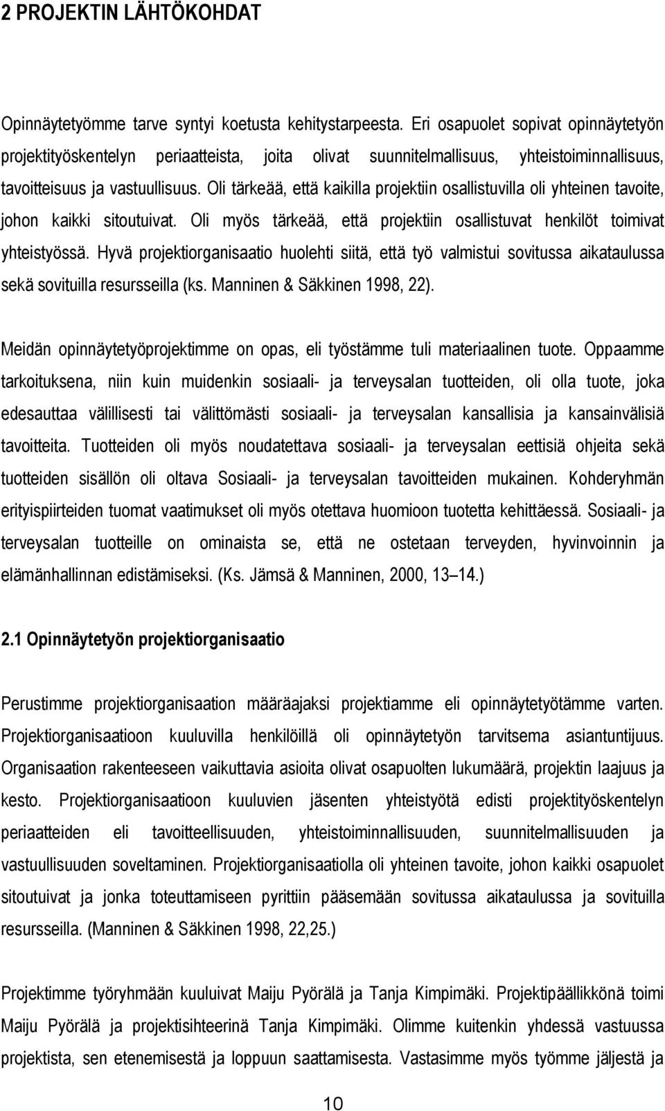 Oli tärkeää, että kaikilla projektiin osallistuvilla oli yhteinen tavoite, johon kaikki sitoutuivat. Oli myös tärkeää, että projektiin osallistuvat henkilöt toimivat yhteistyössä.