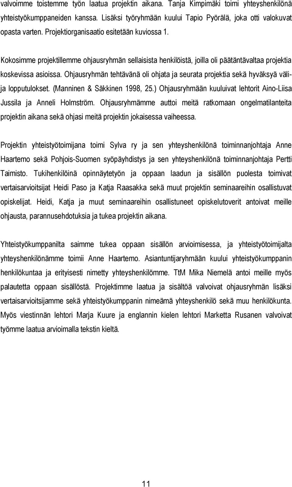 Ohjausryhmän tehtävänä oli ohjata ja seurata projektia sekä hyväksyä välija lopputulokset. (Manninen & Säkkinen 1998, 25.) Ohjausryhmään kuuluivat lehtorit Aino-Liisa Jussila ja Anneli Holmström.