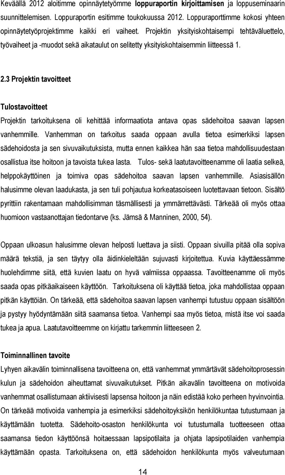 Projektin yksityiskohtaisempi tehtäväluettelo, työvaiheet ja -muodot sekä aikataulut on selitetty yksityiskohtaisemmin liitteessä 1. 2.