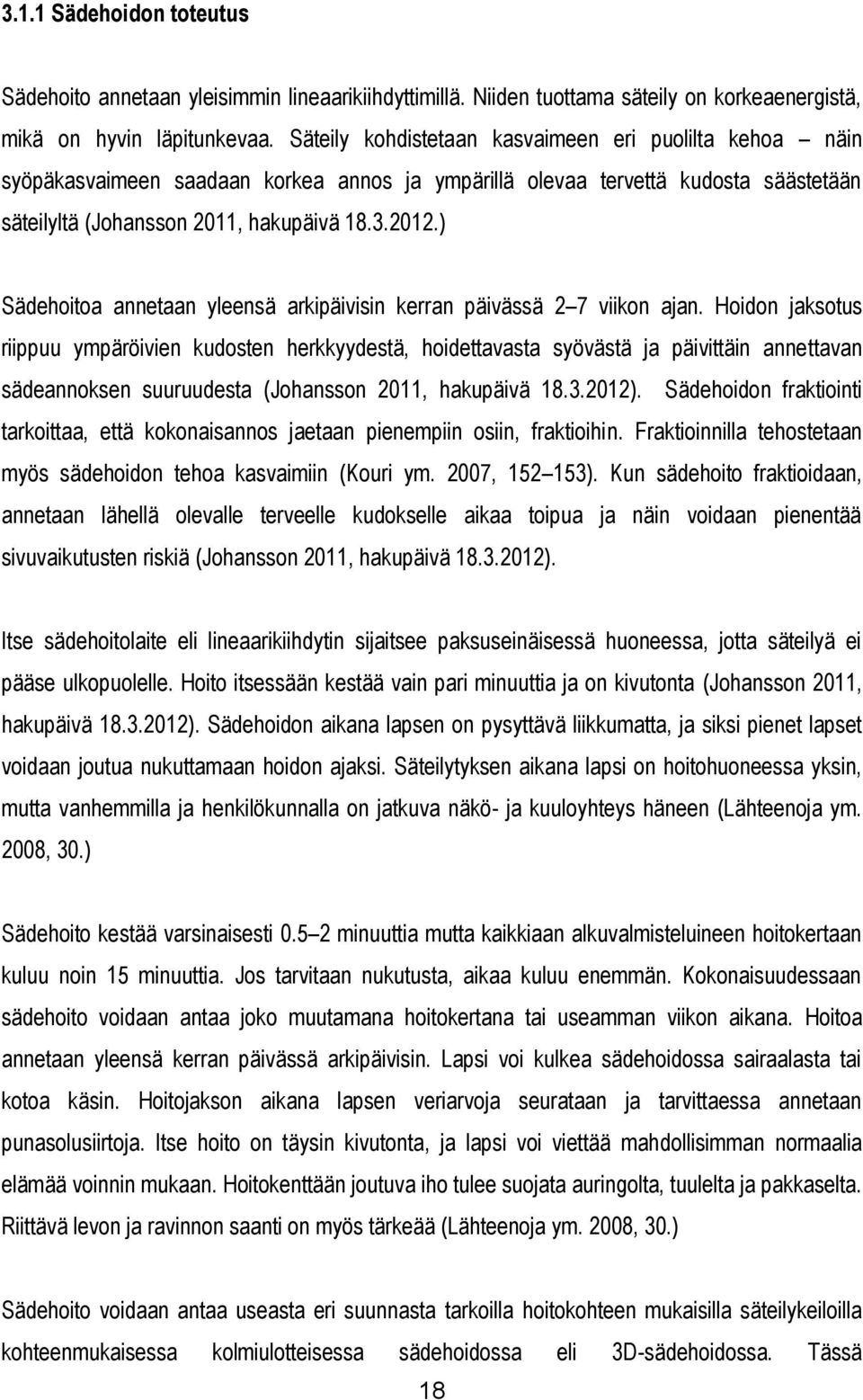 ) Sädehoitoa annetaan yleensä arkipäivisin kerran päivässä 2 7 viikon ajan.