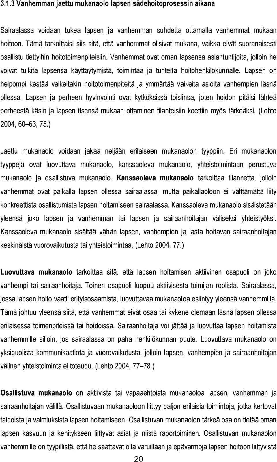 Vanhemmat ovat oman lapsensa asiantuntijoita, jolloin he voivat tulkita lapsensa käyttäytymistä, toimintaa ja tunteita hoitohenkilökunnalle.