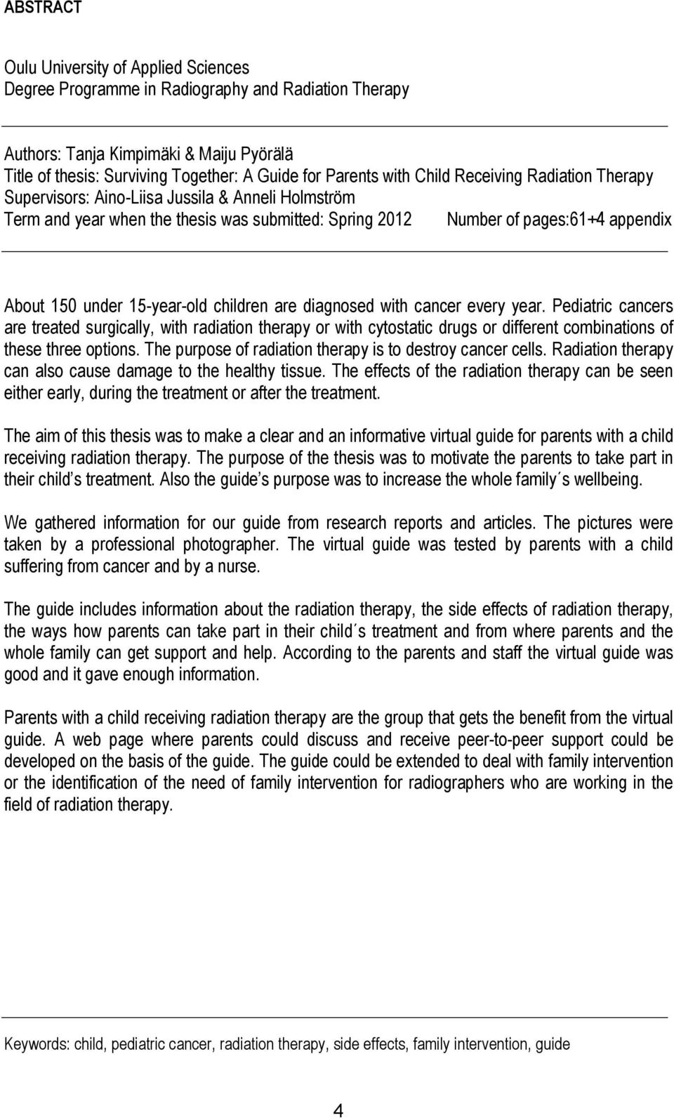 15-year-old children are diagnosed with cancer every year. Pediatric cancers are treated surgically, with radiation therapy or with cytostatic drugs or different combinations of these three options.