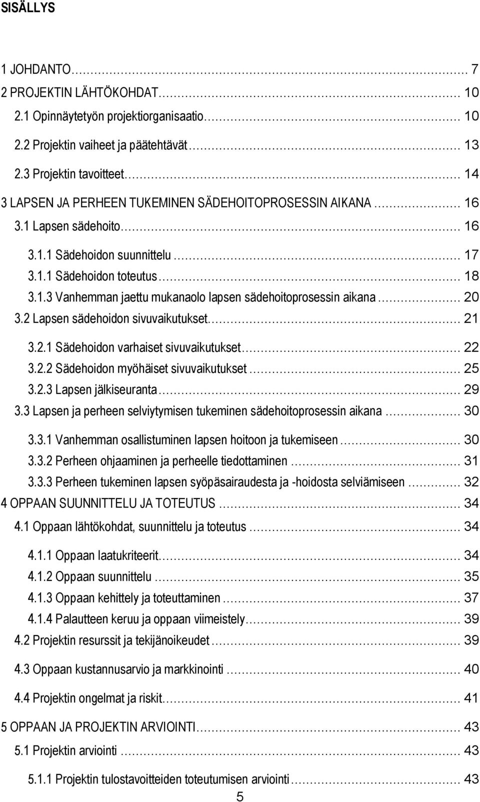 .. 20 3.2 Lapsen sädehoidon sivuvaikutukset... 21 3.2.1 Sädehoidon varhaiset sivuvaikutukset... 22 3.2.2 Sädehoidon myöhäiset sivuvaikutukset... 25 3.2.3 Lapsen jälkiseuranta... 29 3.