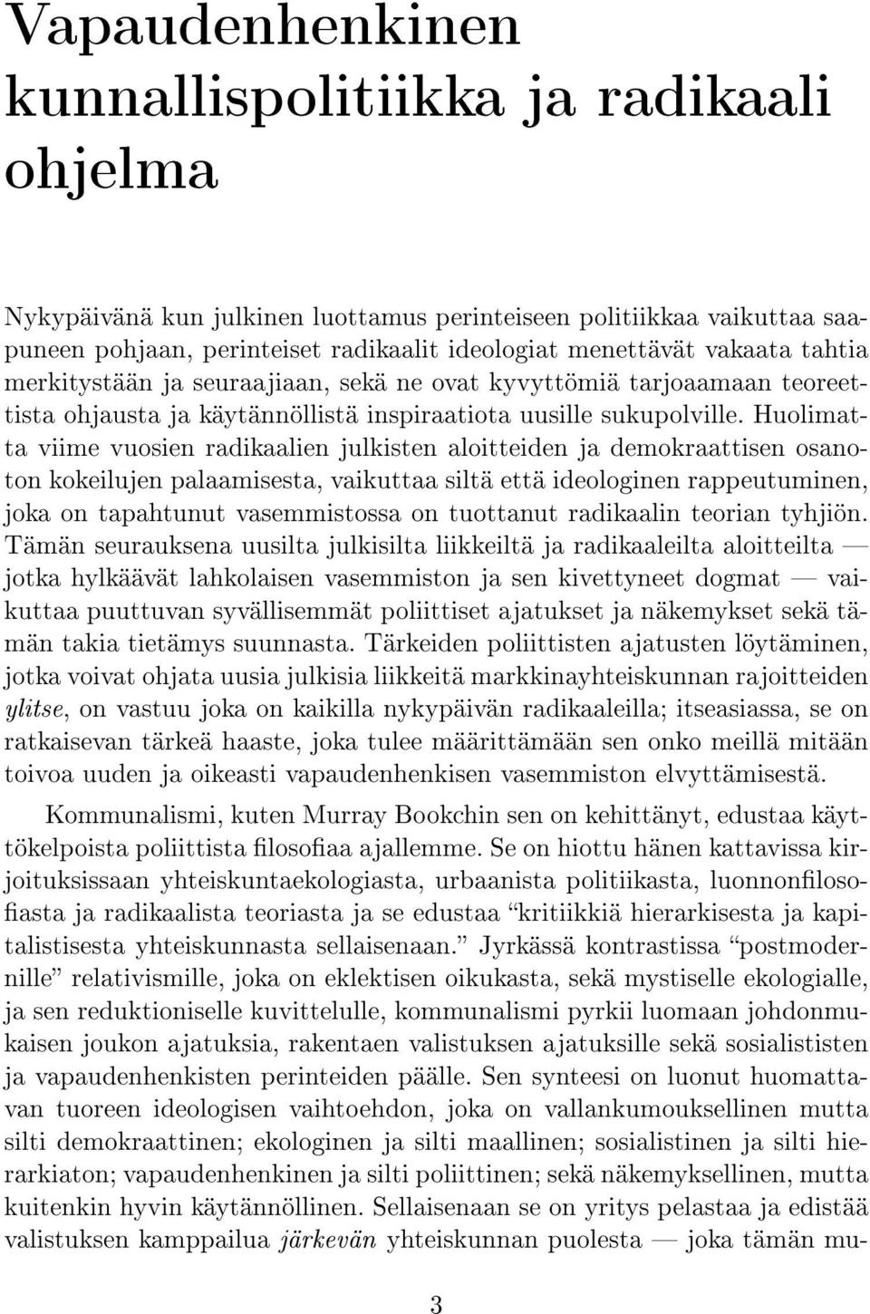 Huolimatta viime vuosien radikaalien julkisten aloitteiden ja demokraattisen osanoton kokeilujen palaamisesta, vaikuttaa siltä että ideologinen rappeutuminen, joka on tapahtunut vasemmistossa on