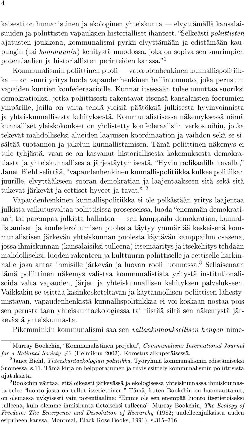 perinteiden kanssa. 1 Kommunalismin poliittinen puoli vapaudenhenkinen kunnallispolitiikka on suuri yritys luoda vapaudenhenkinen hallintomuoto, joka perustuu vapaiden kuntien konfederaatioille.