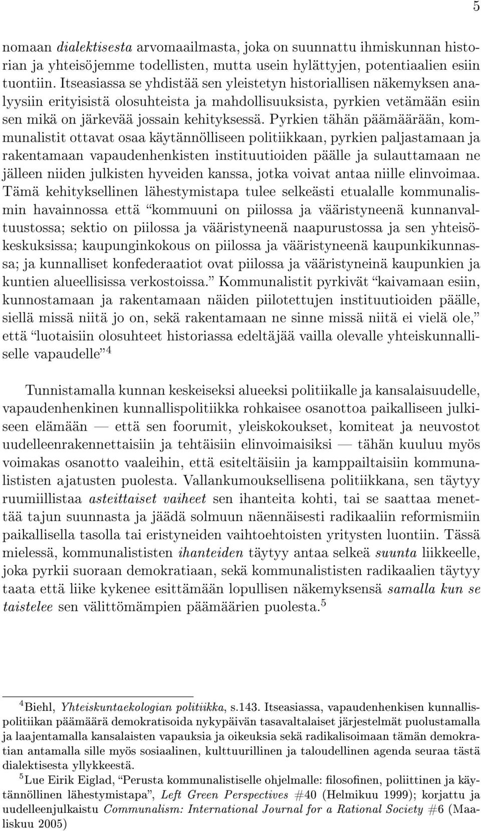 Pyrkien tähän päämäärään, kommunalistit ottavat osaa käytännölliseen politiikkaan, pyrkien paljastamaan ja rakentamaan vapaudenhenkisten instituutioiden päälle ja sulauttamaan ne jälleen niiden