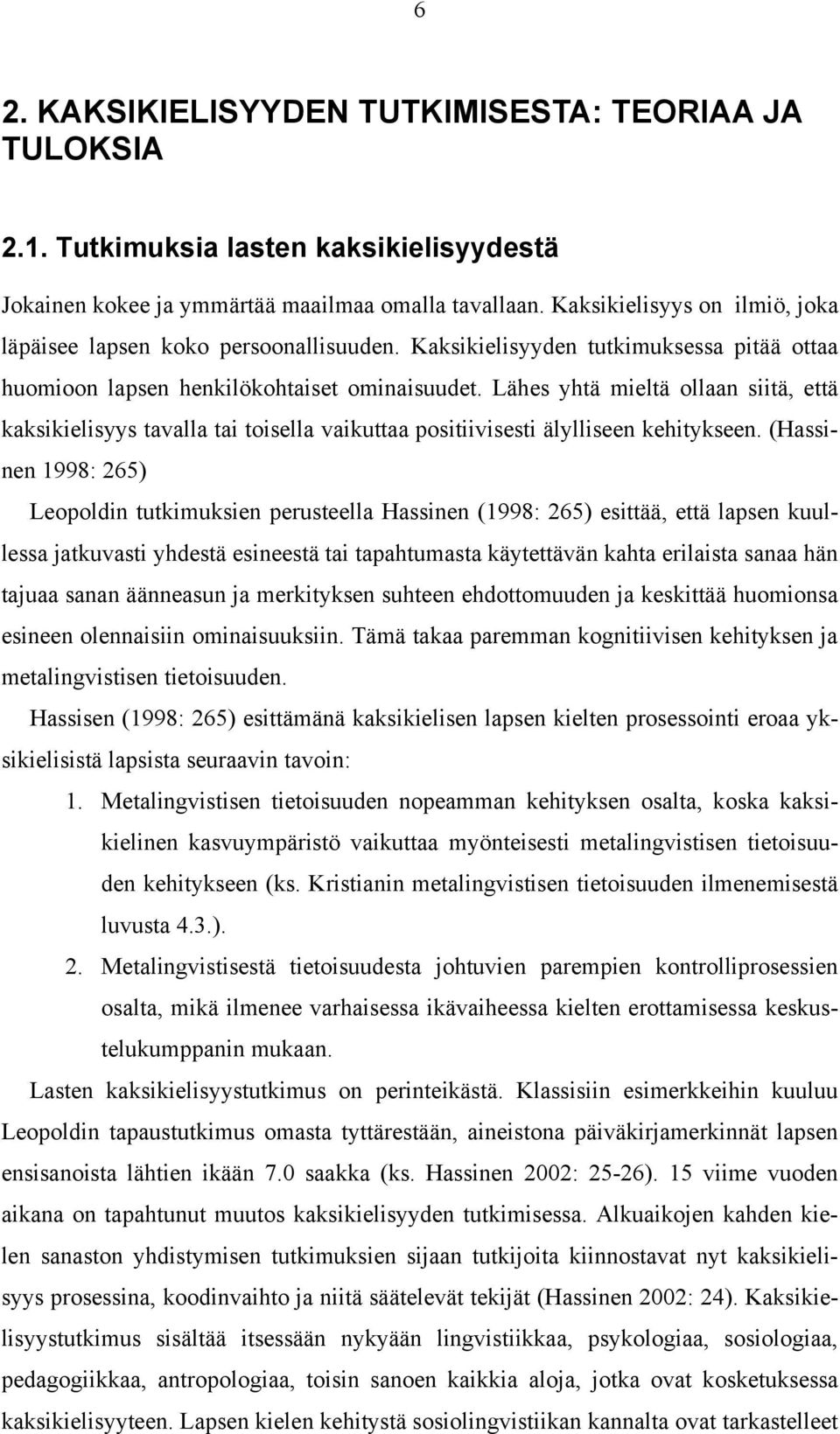 Lähes yhtä mieltä ollaan siitä, että kaksikielisyys tavalla tai toisella vaikuttaa positiivisesti älylliseen kehitykseen.