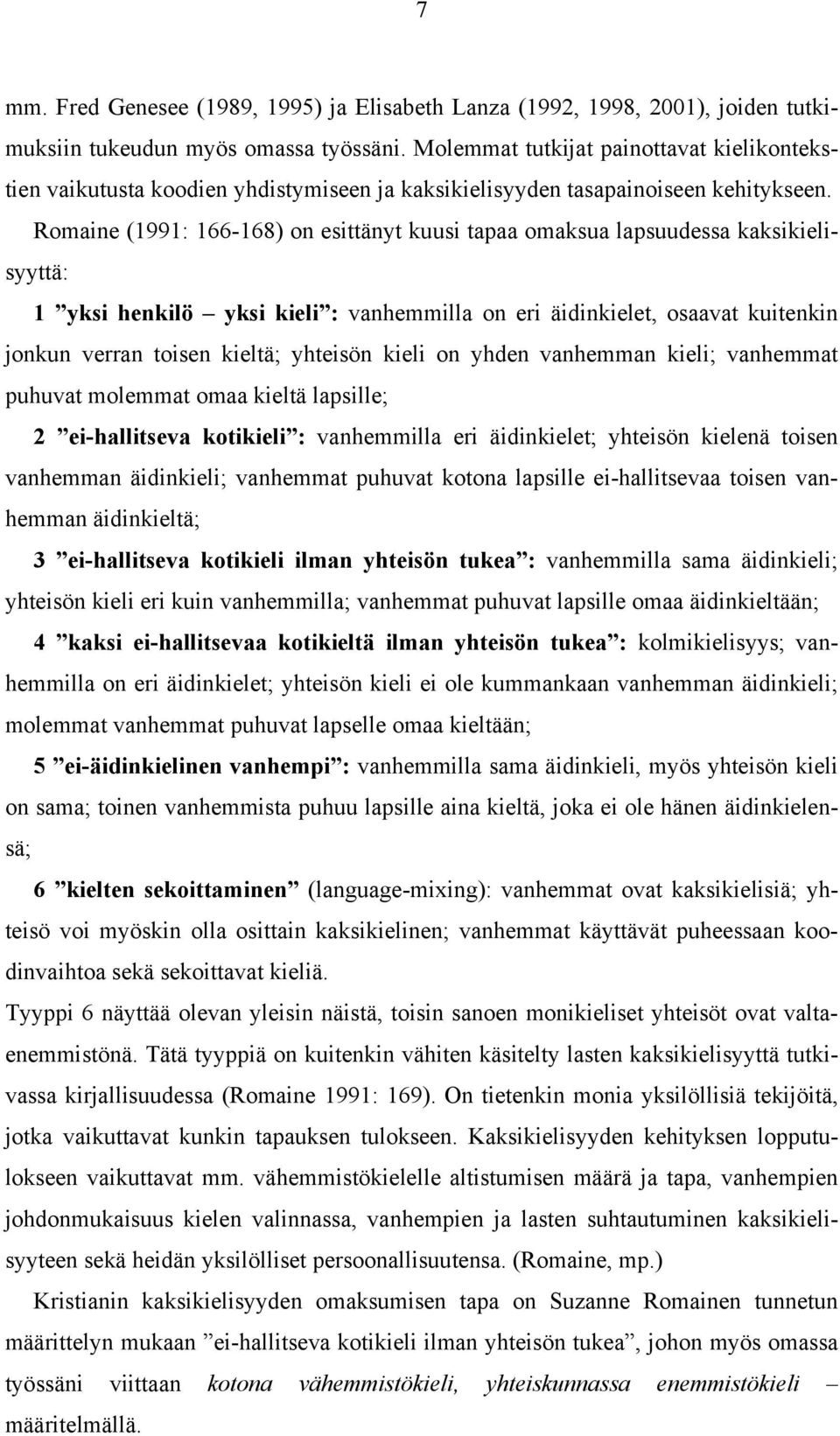 Romaine (1991: 166-168) on esittänyt kuusi tapaa omaksua lapsuudessa kaksikielisyyttä: 1 yksi henkilö yksi kieli : vanhemmilla on eri äidinkielet, osaavat kuitenkin jonkun verran toisen kieltä;