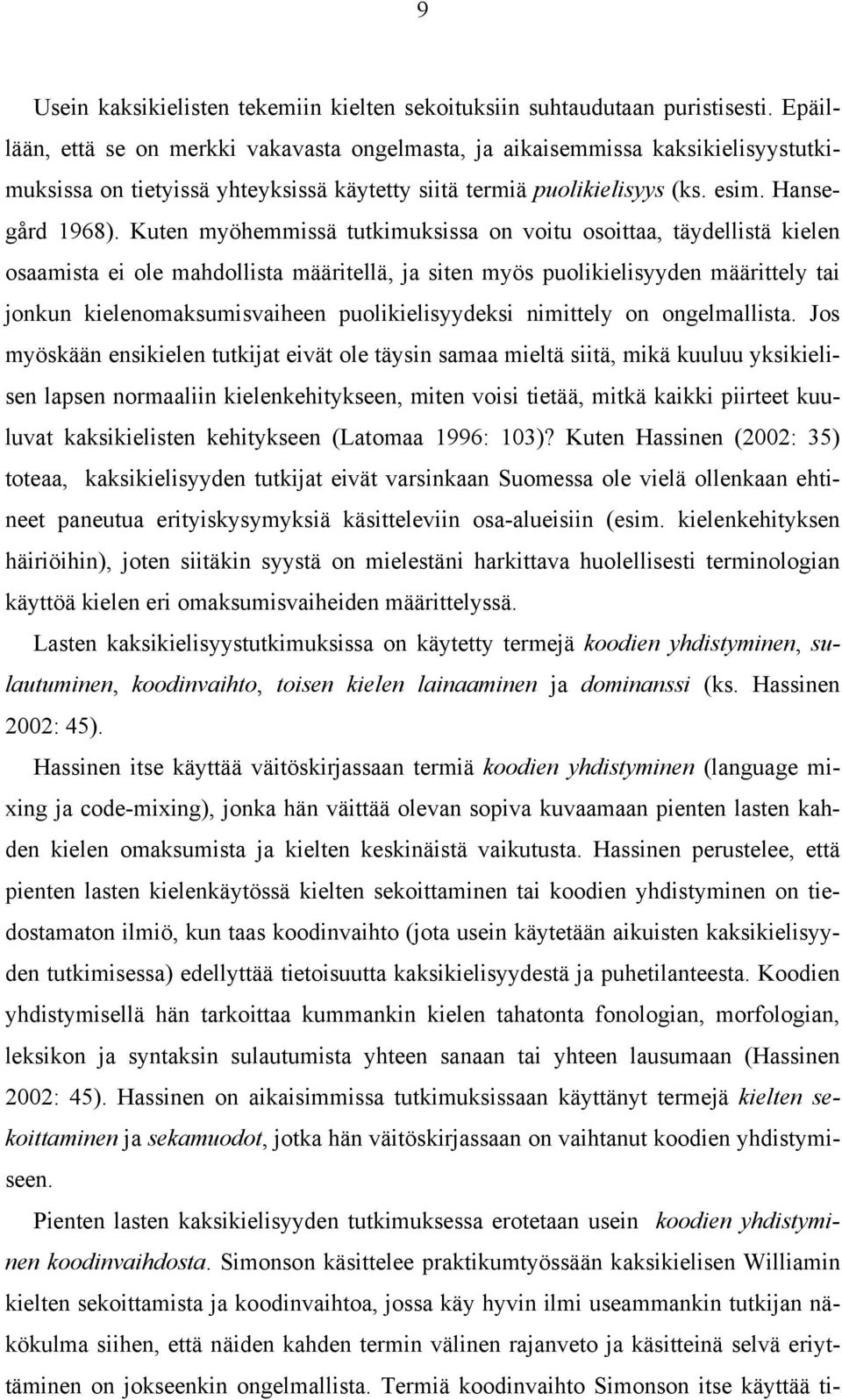 Kuten myöhemmissä tutkimuksissa on voitu osoittaa, täydellistä kielen osaamista ei ole mahdollista määritellä, ja siten myös puolikielisyyden määrittely tai jonkun kielenomaksumisvaiheen