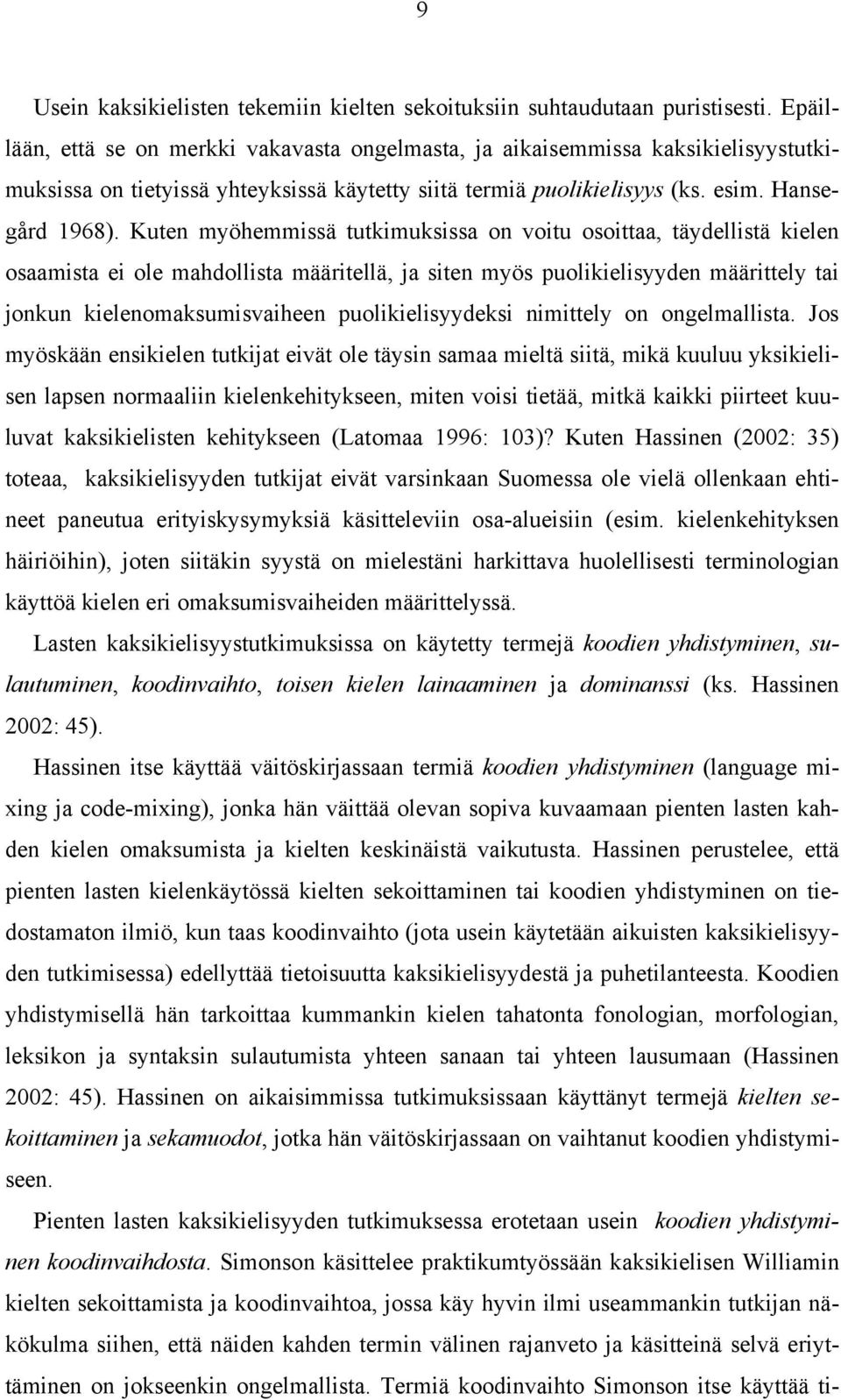 Kuten myöhemmissä tutkimuksissa on voitu osoittaa, täydellistä kielen osaamista ei ole mahdollista määritellä, ja siten myös puolikielisyyden määrittely tai jonkun kielenomaksumisvaiheen