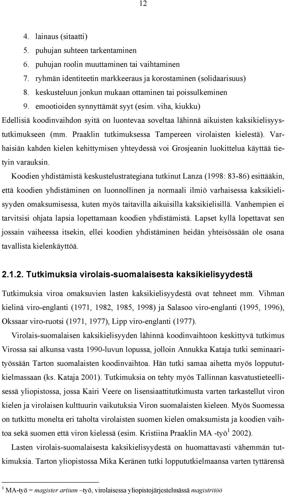 viha, kiukku) Edellisiä koodinvaihdon syitä on luontevaa soveltaa lähinnä aikuisten kaksikielisyystutkimukseen (mm. Praaklin tutkimuksessa Tampereen virolaisten kielestä).