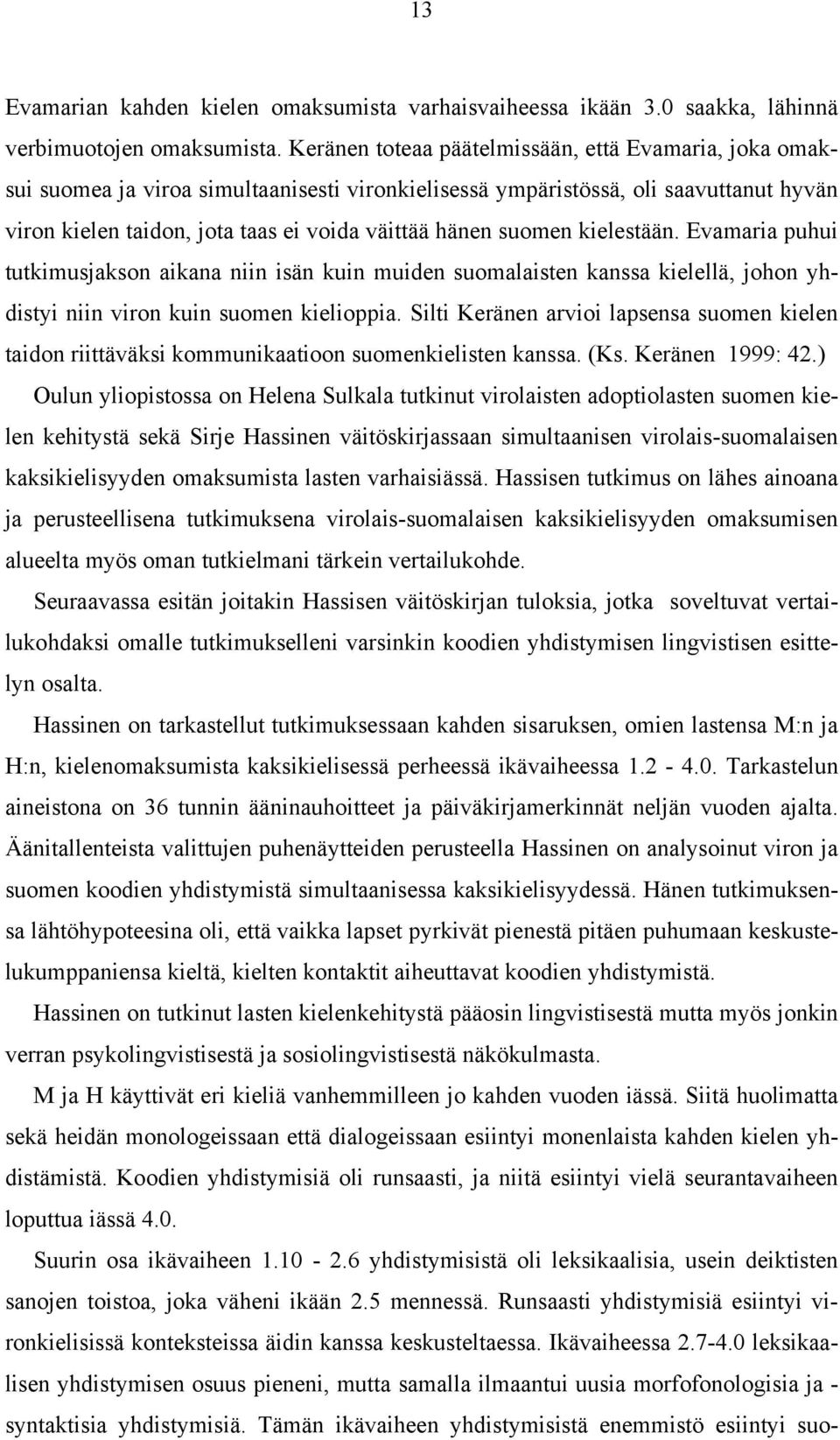 suomen kielestään. Evamaria puhui tutkimusjakson aikana niin isän kuin muiden suomalaisten kanssa kielellä, johon yhdistyi niin viron kuin suomen kielioppia.