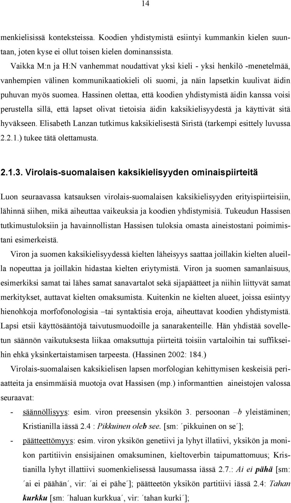 Hassinen olettaa, että koodien yhdistymistä äidin kanssa voisi perustella sillä, että lapset olivat tietoisia äidin kaksikielisyydestä ja käyttivät sitä hyväkseen.